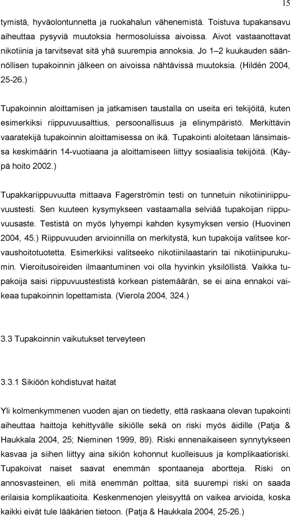 ) Tupakoinnin aloittamisen ja jatkamisen taustalla on useita eri tekijöitä, kuten esimerkiksi riippuvuusalttius, persoonallisuus ja elinympäristö.