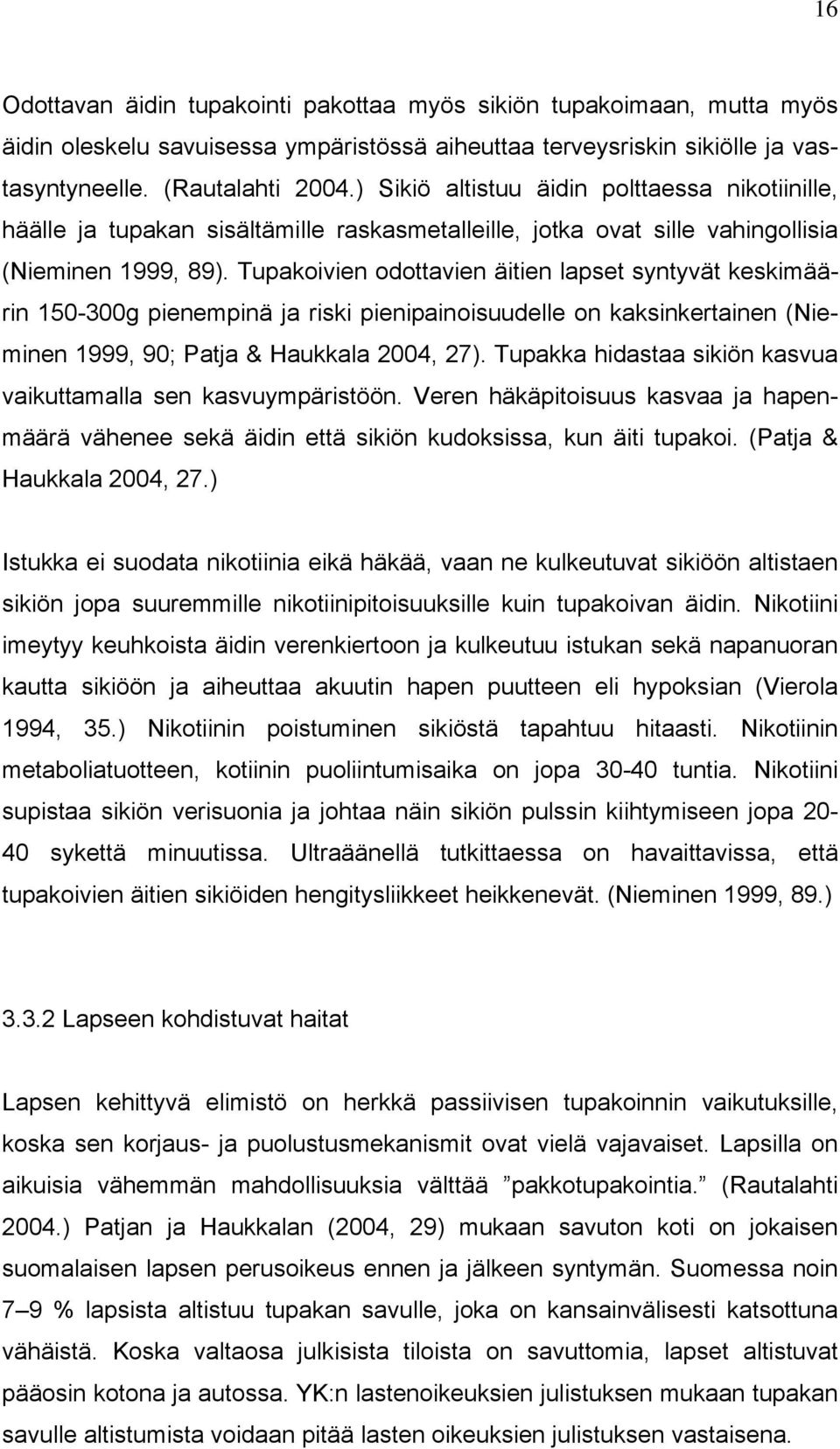 Tupakoivien odottavien äitien lapset syntyvät keskimäärin 150-300g pienempinä ja riski pienipainoisuudelle on kaksinkertainen (Nieminen 1999, 90; Patja & Haukkala 2004, 27).