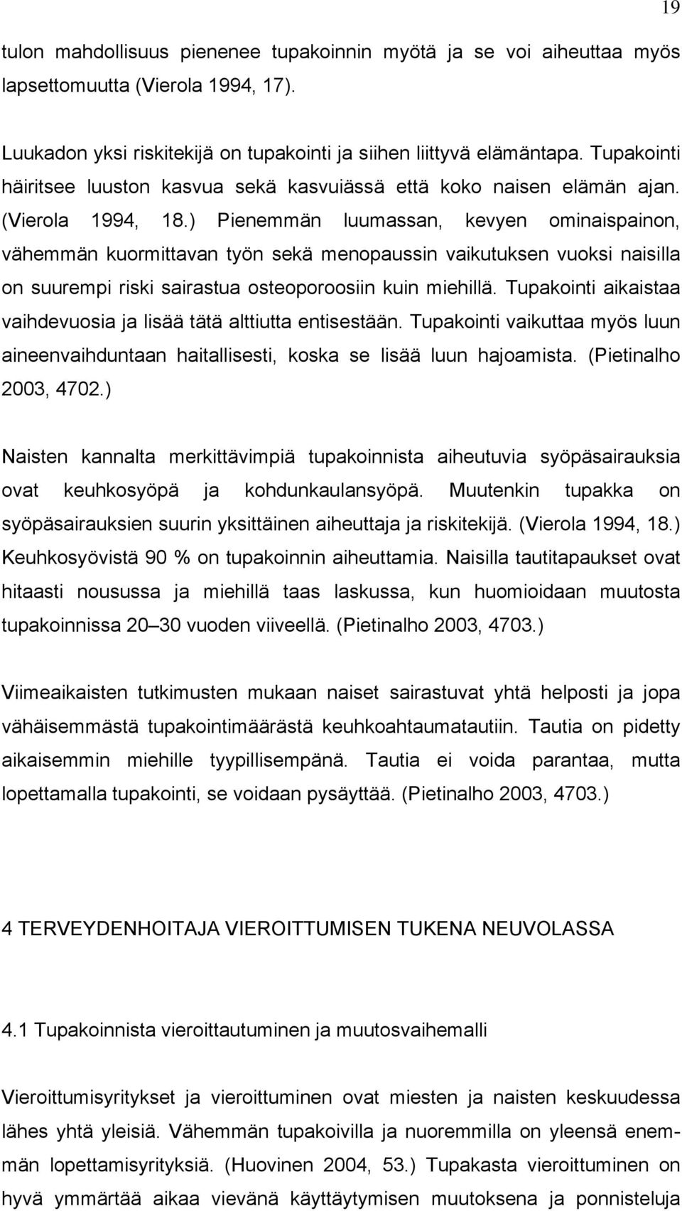 ) Pienemmän luumassan, kevyen ominaispainon, vähemmän kuormittavan työn sekä menopaussin vaikutuksen vuoksi naisilla on suurempi riski sairastua osteoporoosiin kuin miehillä.