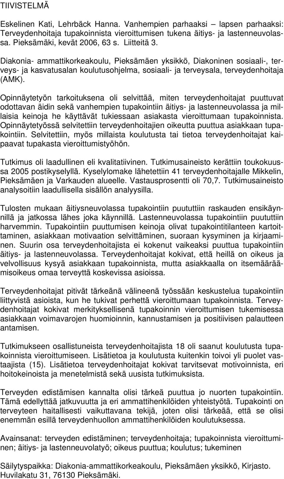 Opinnäytetyön tarkoituksena oli selvittää, miten terveydenhoitajat puuttuvat odottavan äidin sekä vanhempien tupakointiin äitiys- ja lastenneuvolassa ja millaisia keinoja he käyttävät tukiessaan