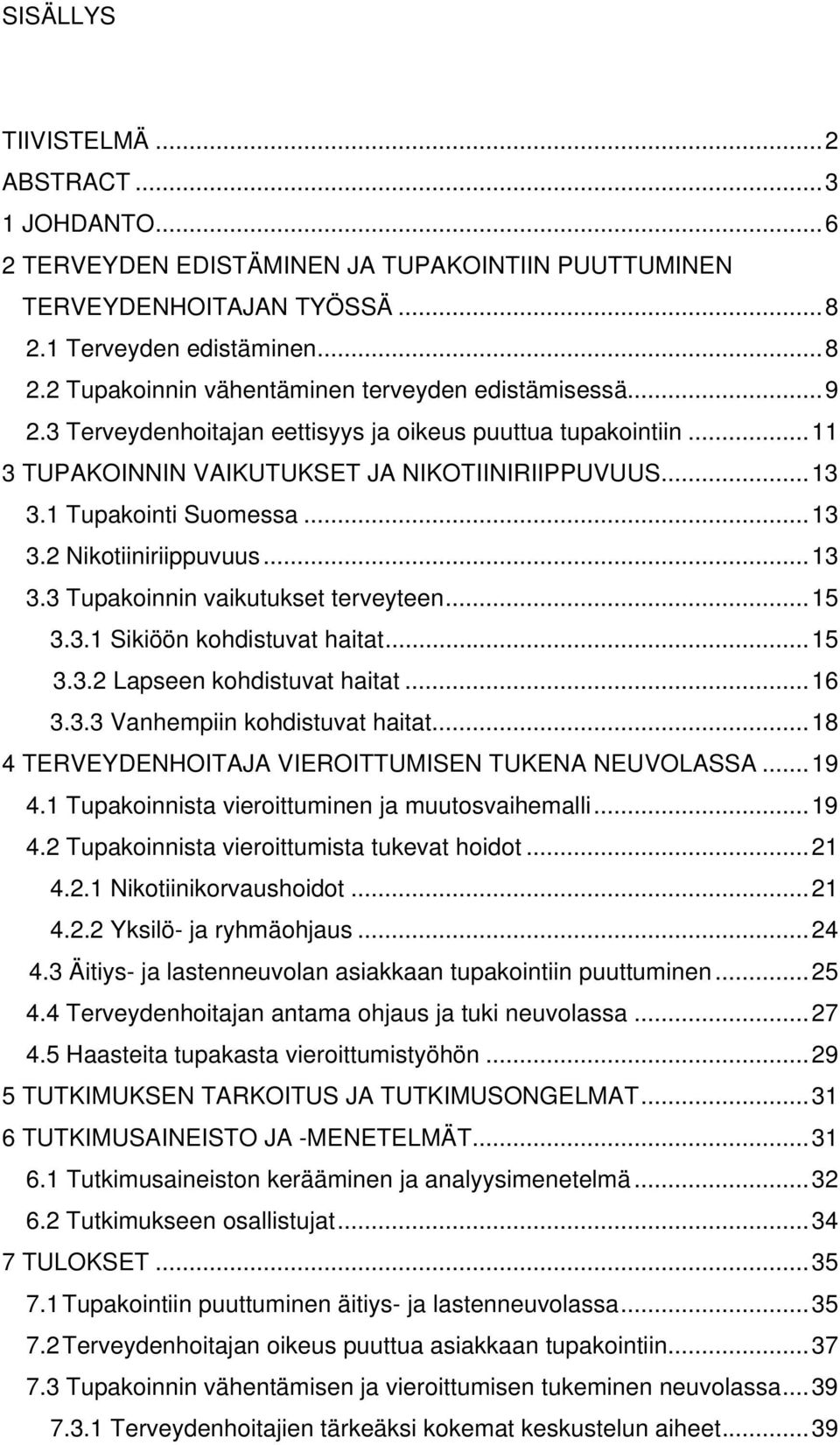 ..15 3.3.1 Sikiöön kohdistuvat haitat...15 3.3.2 Lapseen kohdistuvat haitat...16 3.3.3 Vanhempiin kohdistuvat haitat...18 4 TERVEYDENHOITAJA VIEROITTUMISEN TUKENA NEUVOLASSA...19 4.