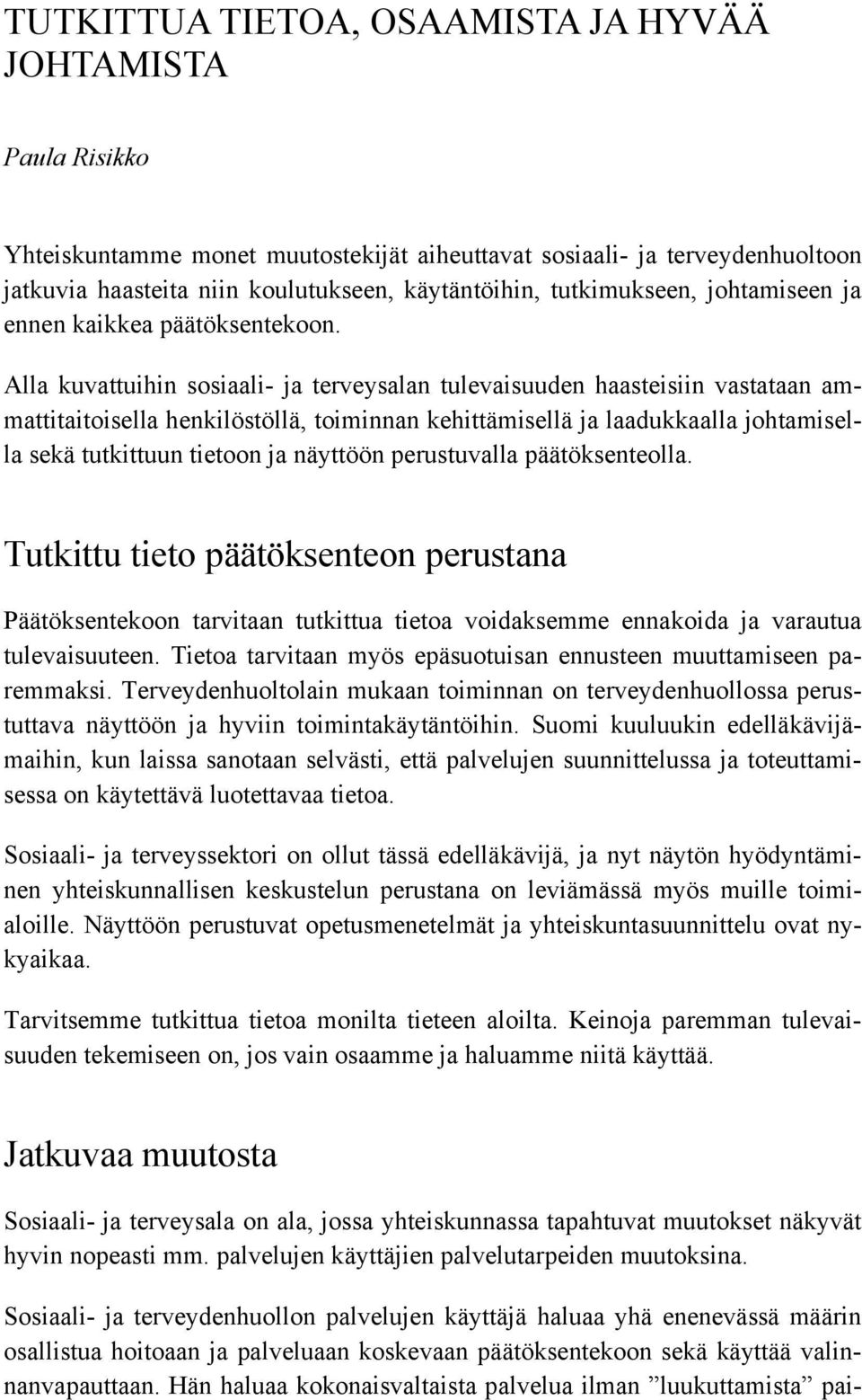 Alla kuvattuihin sosiaali- ja terveysalan tulevaisuuden haasteisiin vastataan ammattitaitoisella henkilöstöllä, toiminnan kehittämisellä ja laadukkaalla johtamisella sekä tutkittuun tietoon ja