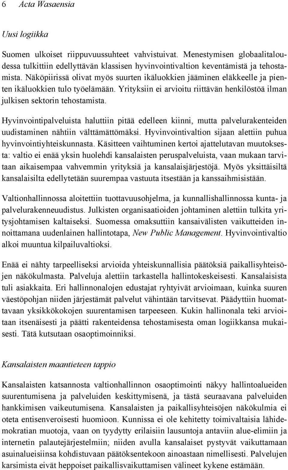 Hyvinvointipalveluista haluttiin pitää edelleen kiinni, mutta palvelurakenteiden uudistaminen nähtiin välttämättömäksi. Hyvinvointivaltion sijaan alettiin puhua hyvinvointiyhteiskunnasta.