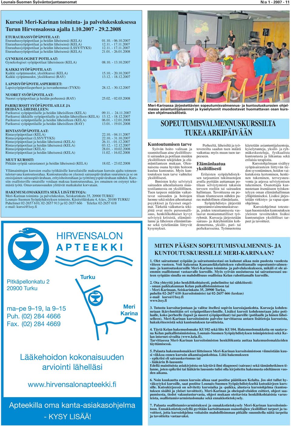 01. - 26.01.2008 GYNEKOLOGISET POTILAAT: Gynekologiset syöpäpotilaat läheisineen (KELA) 08.10. - 13.10.2007 KAIKKI SYÖPÄPOTILAAT: Kaikki syöpämuodot, yksilökurssi (KELA) 15.10. - 20.10.2007 Kaikki syöpämuodot, yksilökurssi (RAY) 13.