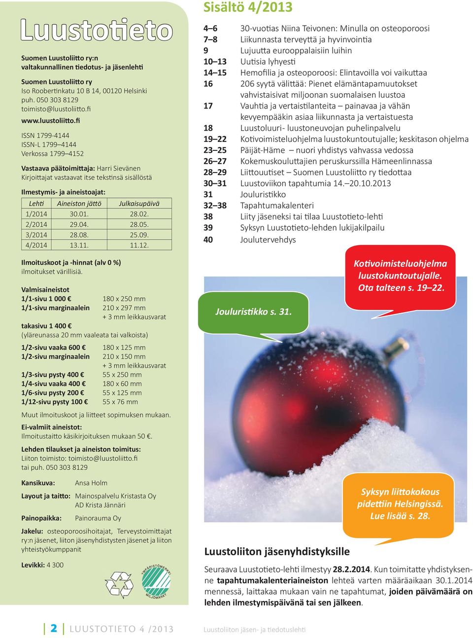 fi ISSN 1799-4144 ISSN-L 1799 4144 Verkossa 1799 4152 Vastaava päätoimittaja: Harri Sievänen Kirjoi ajat vastaavat itse teks nsä sisällöstä Ilmestymis- ja aineistoajat: Lehti Aineiston jättö