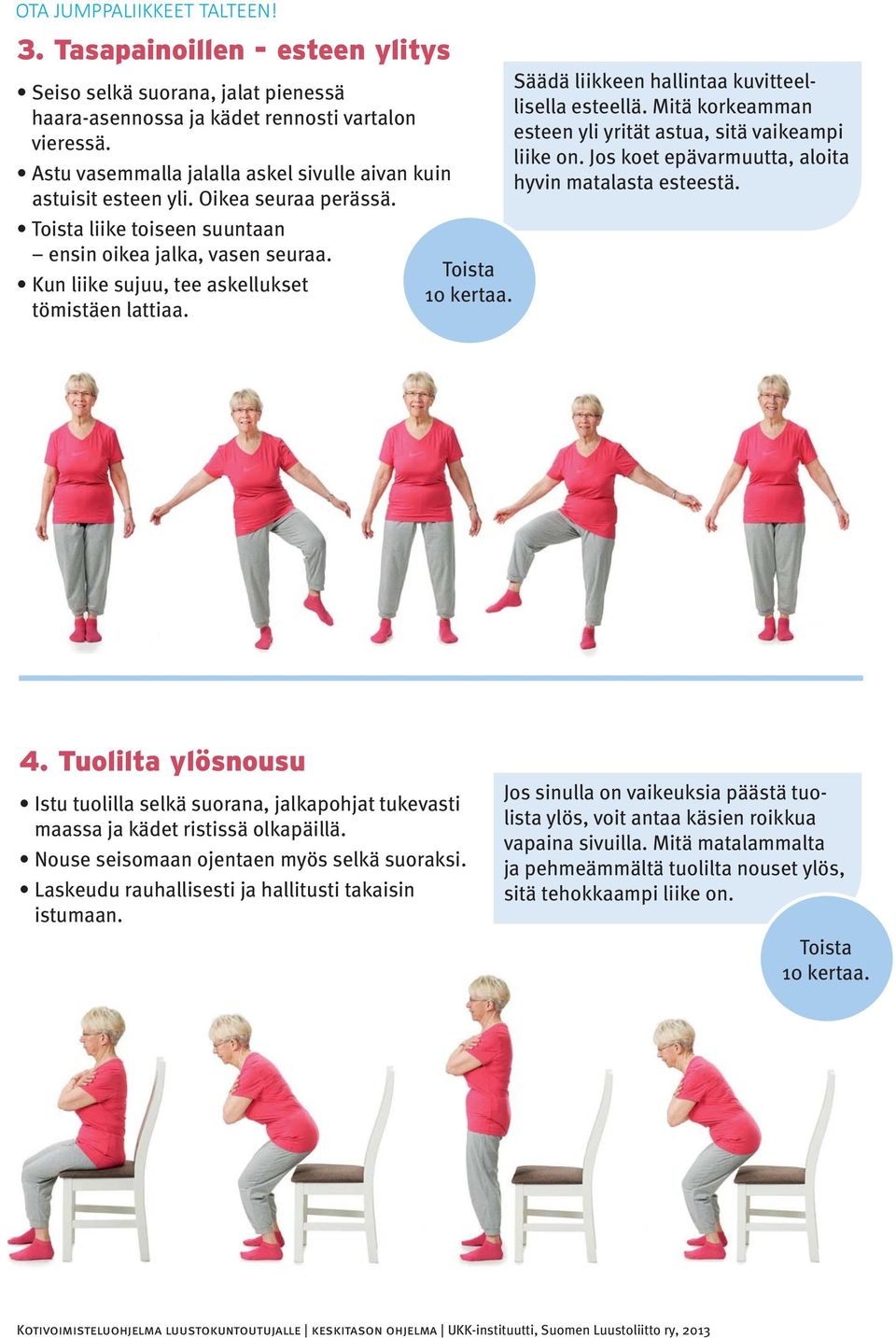 Kun liike sujuu, tee askellukset tömistäen lattiaa. Toista 10 kertaa. Säädä liikkeen hallintaa kuvitteellisella esteellä. Mitä korkeamman esteen yli yrität astua, sitä vaikeampi liike on.