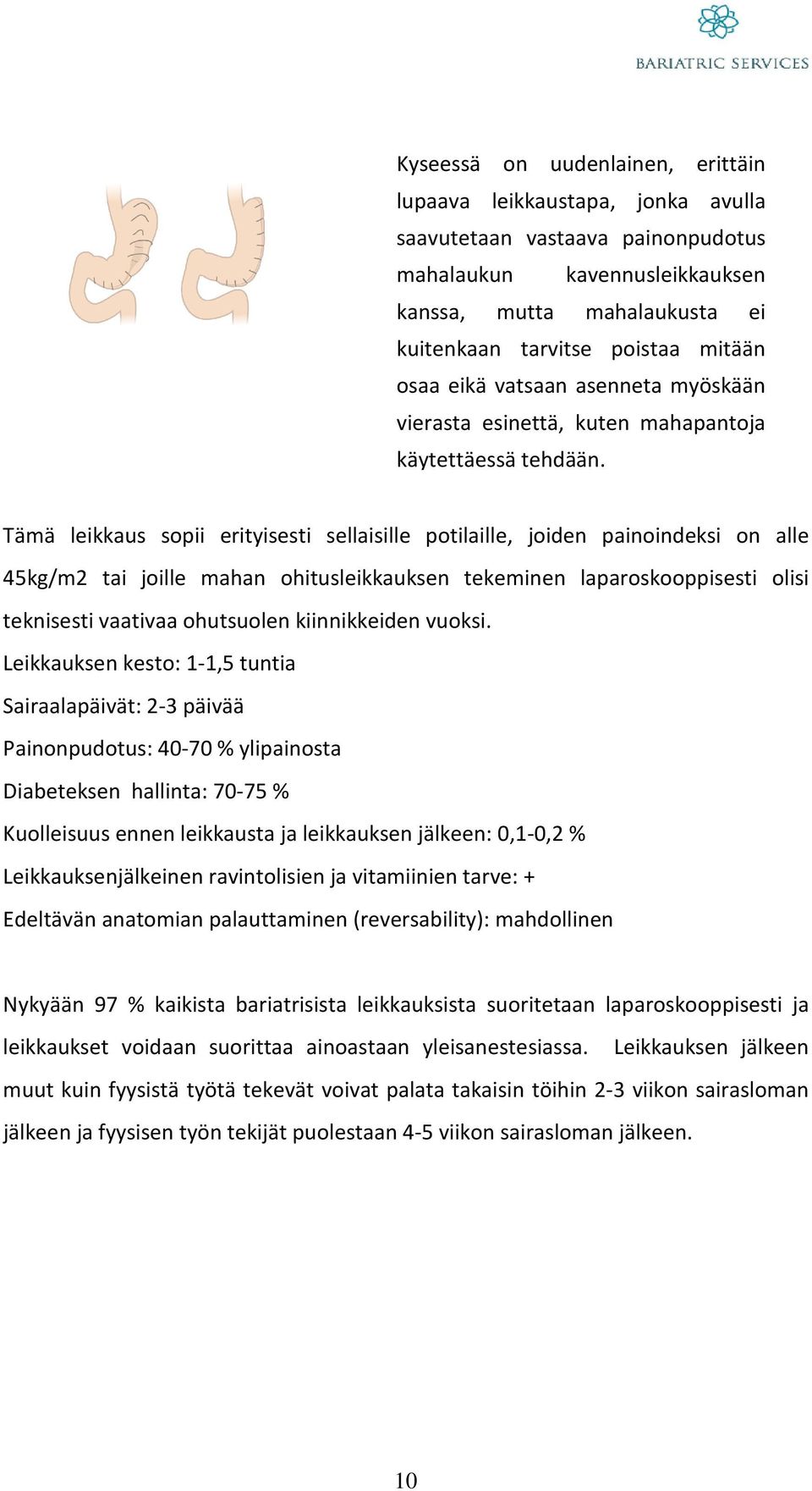 Tämä leikkaus sopii erityisesti sellaisille potilaille, joiden painoindeksi on alle 45kg/m2 tai joille mahan ohitusleikkauksen tekeminen laparoskooppisesti olisi teknisesti vaativaa ohutsuolen