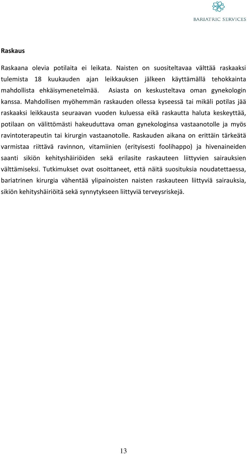 Mahdollisen myöhemmän raskauden ollessa kyseessä tai mikäli potilas jää raskaaksi leikkausta seuraavan vuoden kuluessa eikä raskautta haluta keskeyttää, potilaan on välittömästi hakeuduttava oman