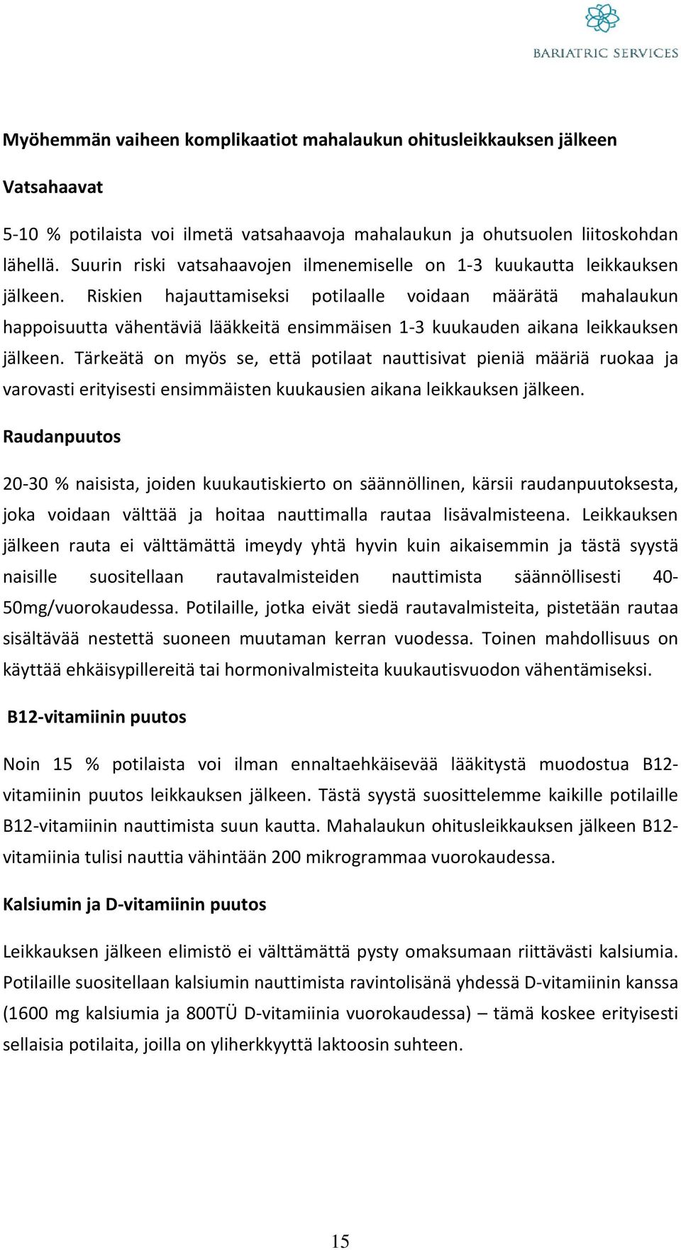 Riskien hajauttamiseksi potilaalle voidaan määrätä mahalaukun happoisuutta vähentäviä lääkkeitä ensimmäisen 1-3 kuukauden aikana leikkauksen jälkeen.