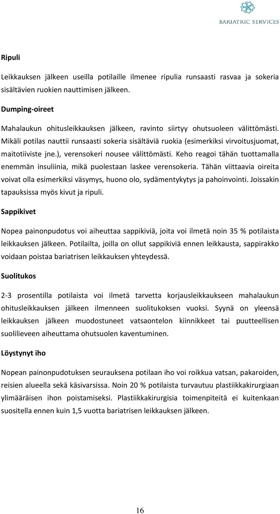 Mikäli potilas nauttii runsaasti sokeria sisältäviä ruokia (esimerkiksi virvoitusjuomat, maitotiiviste jne.), verensokeri nousee välittömästi.