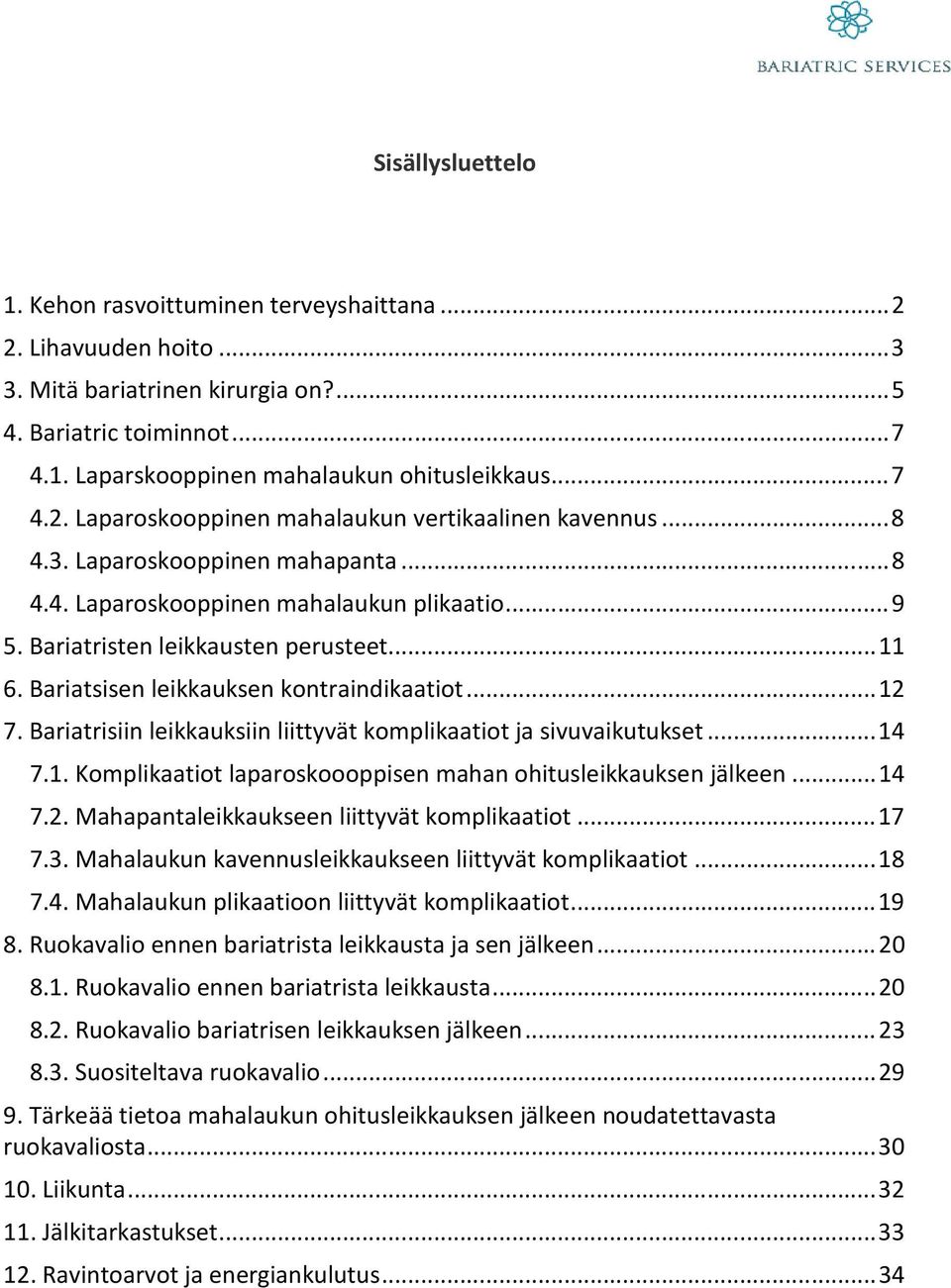 Bariatsisen leikkauksen kontraindikaatiot... 12 7. Bariatrisiin leikkauksiin liittyvät komplikaatiot ja sivuvaikutukset... 14 7.1. Komplikaatiot laparoskoooppisen mahan ohitusleikkauksen jälkeen.