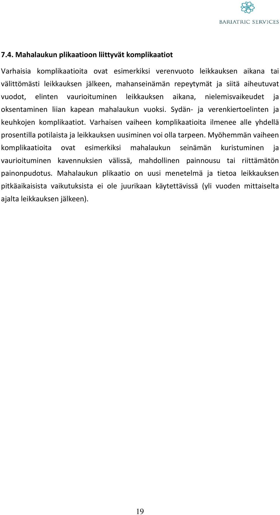 Varhaisen vaiheen komplikaatioita ilmenee alle yhdellä prosentilla potilaista ja leikkauksen uusiminen voi olla tarpeen.