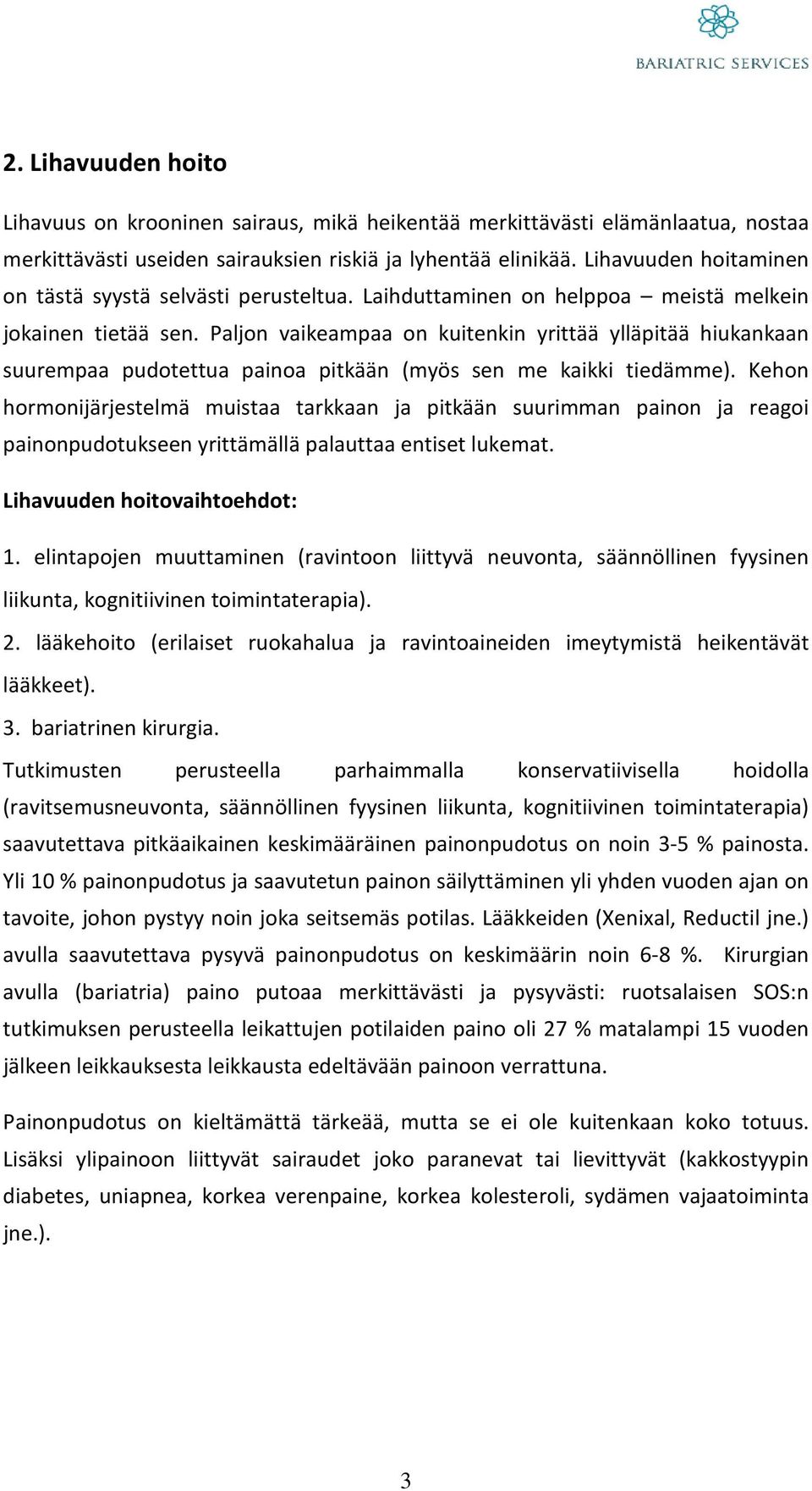 Paljon vaikeampaa on kuitenkin yrittää ylläpitää hiukankaan suurempaa pudotettua painoa pitkään (myös sen me kaikki tiedämme).