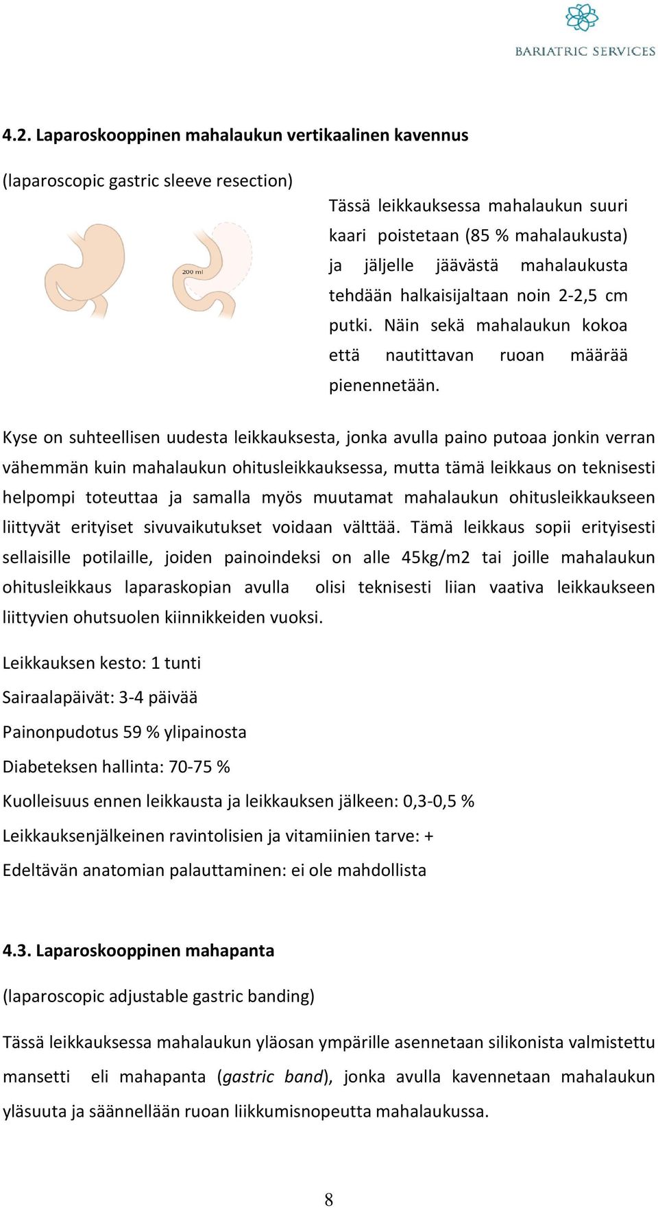 Kyse on suhteellisen uudesta leikkauksesta, jonka avulla paino putoaa jonkin verran vähemmän kuin mahalaukun ohitusleikkauksessa, mutta tämä leikkaus on teknisesti helpompi toteuttaa ja samalla myös