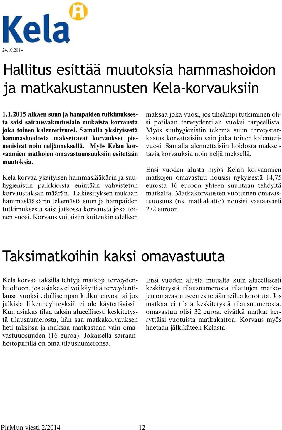 Kela korvaa yksityisen hammaslääkärin ja suuhygienistin palkkioista enintään vahvistetun korvaustaksan määrän.