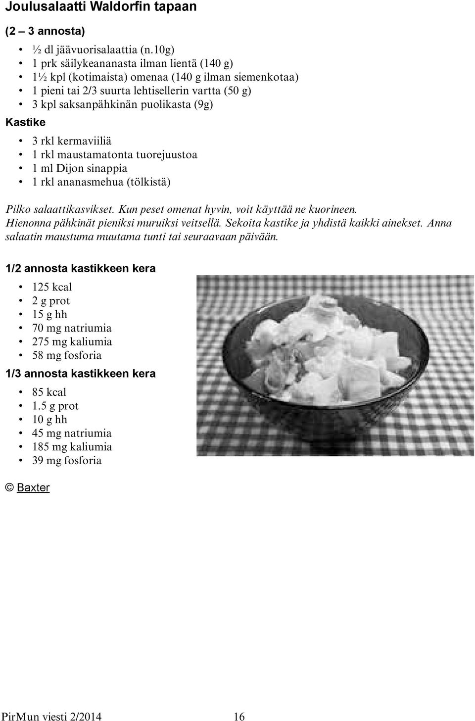 rkl kermaviiliä 1 rkl maustamatonta tuorejuustoa 1 ml Dijon sinappia 1 rkl ananasmehua (tölkistä) Pilko salaattikasvikset. Kun peset omenat hyvin, voit käyttää ne kuorineen.