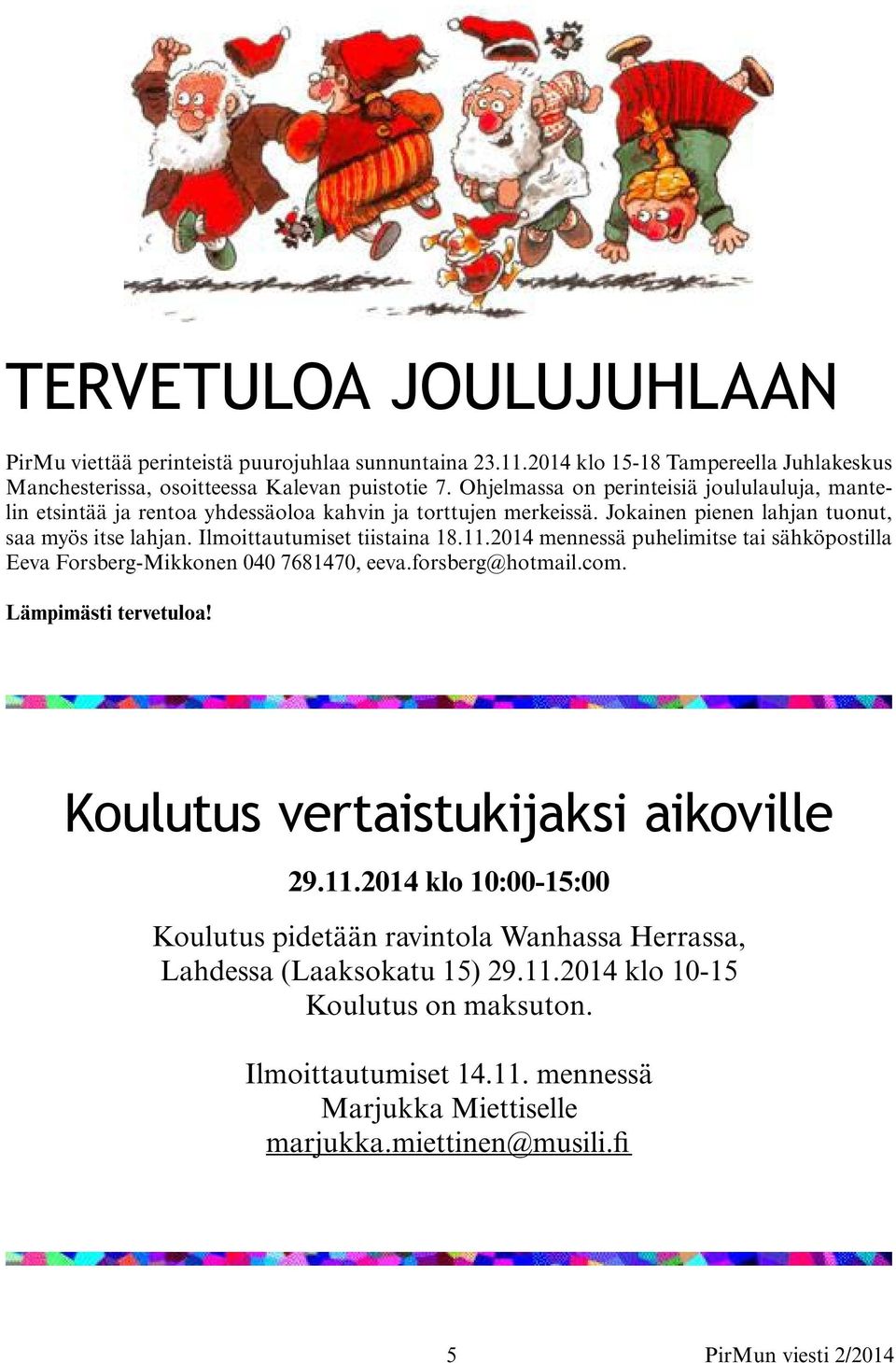 11.2014 mennessä puhelimitse tai sähköpostilla Eeva Forsberg-Mikkonen 040 7681470, eeva.forsberg@hotmail.com. Lämpimästi tervetuloa! Koulutus vertaistukijaksi aikoville 29.11.2014 klo 10:00-15:00 Koulutus pidetään ravintola Wanhassa Herrassa, Lahdessa (Laaksokatu 15) 29.