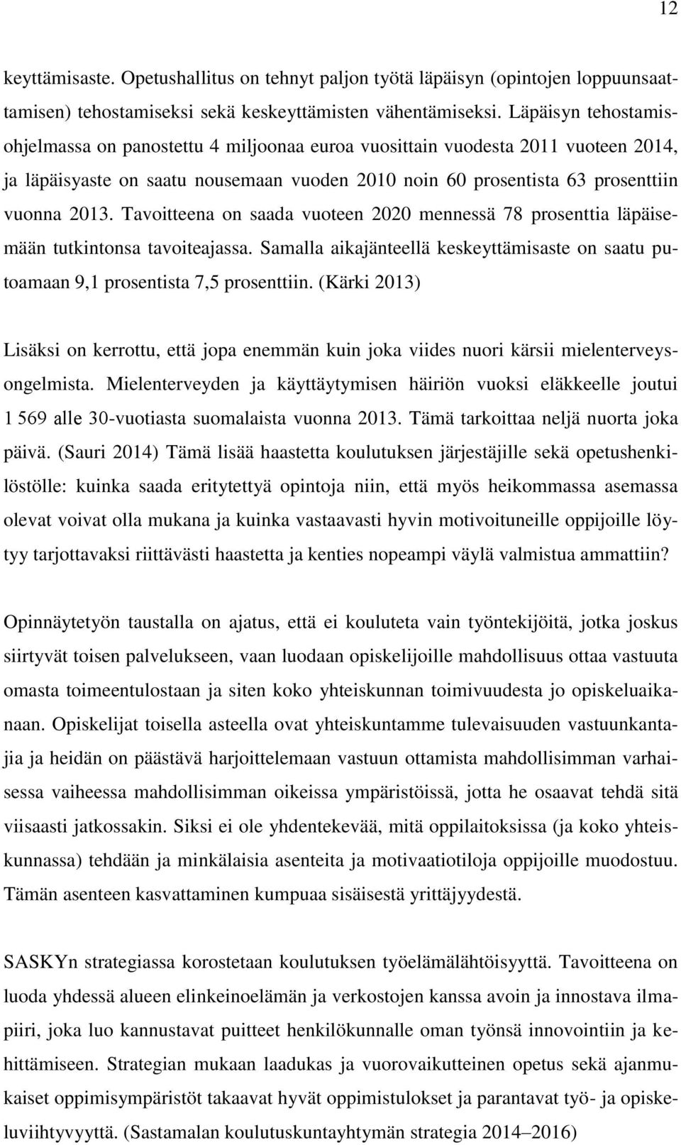 Tavoitteena on saada vuoteen 2020 mennessä 78 prosenttia läpäisemään tutkintonsa tavoiteajassa. Samalla aikajänteellä keskeyttämisaste on saatu putoamaan 9,1 prosentista 7,5 prosenttiin.