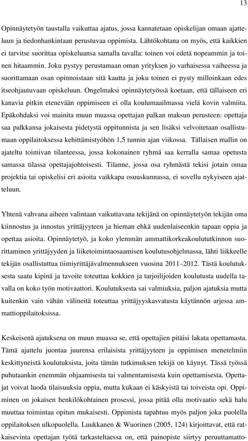 Joku pystyy perustamaan oman yrityksen jo varhaisessa vaiheessa ja suorittamaan osan opinnoistaan sitä kautta ja joku toinen ei pysty milloinkaan edes itseohjautuvaan opiskeluun.