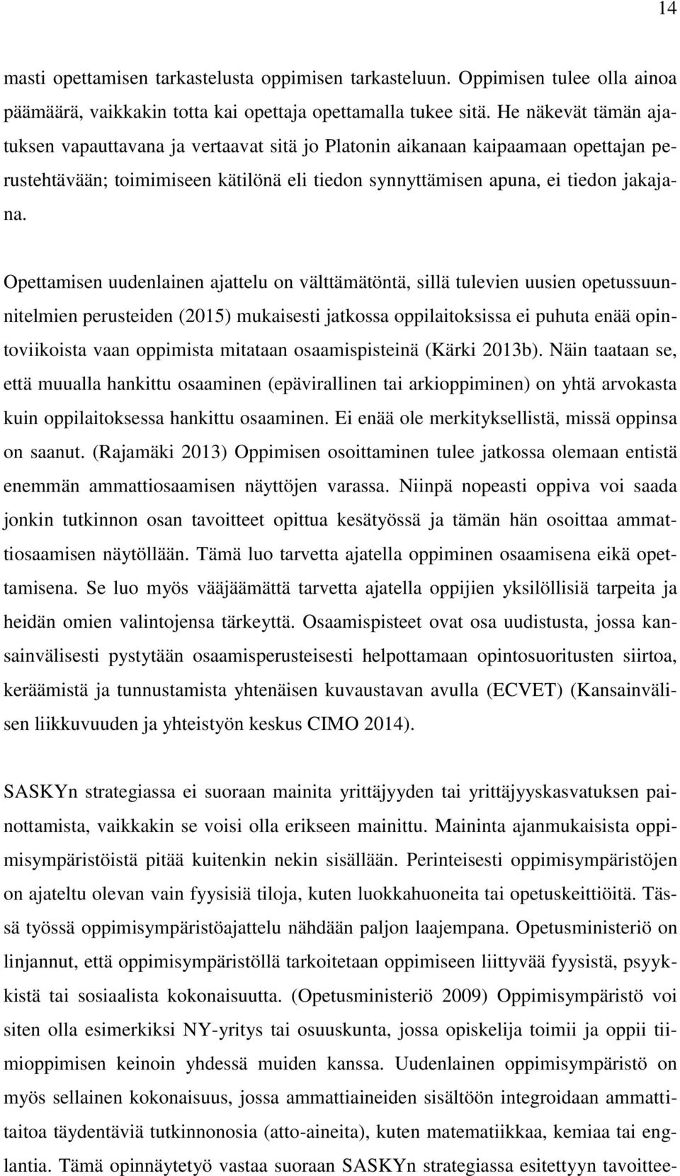 Opettamisen uudenlainen ajattelu on välttämätöntä, sillä tulevien uusien opetussuunnitelmien perusteiden (2015) mukaisesti jatkossa oppilaitoksissa ei puhuta enää opintoviikoista vaan oppimista