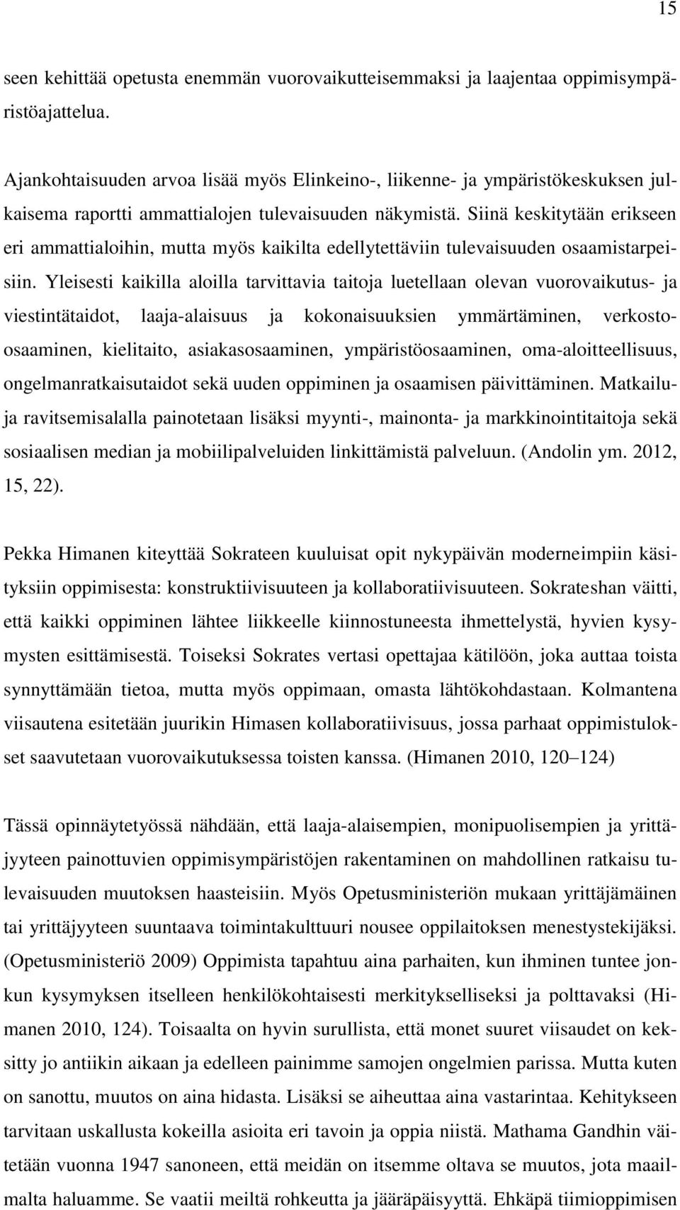 Siinä keskitytään erikseen eri ammattialoihin, mutta myös kaikilta edellytettäviin tulevaisuuden osaamistarpeisiin.