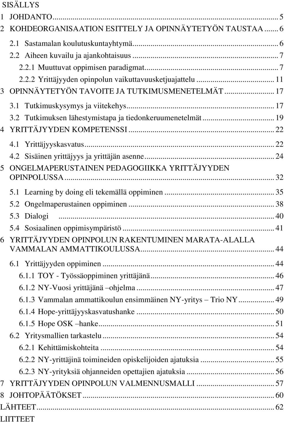 .. 19 4 YRITTÄJYYDEN KOMPETENSSI... 22 4.1 Yrittäjyyskasvatus... 22 4.2 Sisäinen yrittäjyys ja yrittäjän asenne... 24 5 ONGELMAPERUSTAINEN PEDAGOGIIKKA YRITTÄJYYDEN OPINPOLUSSA... 32 5.