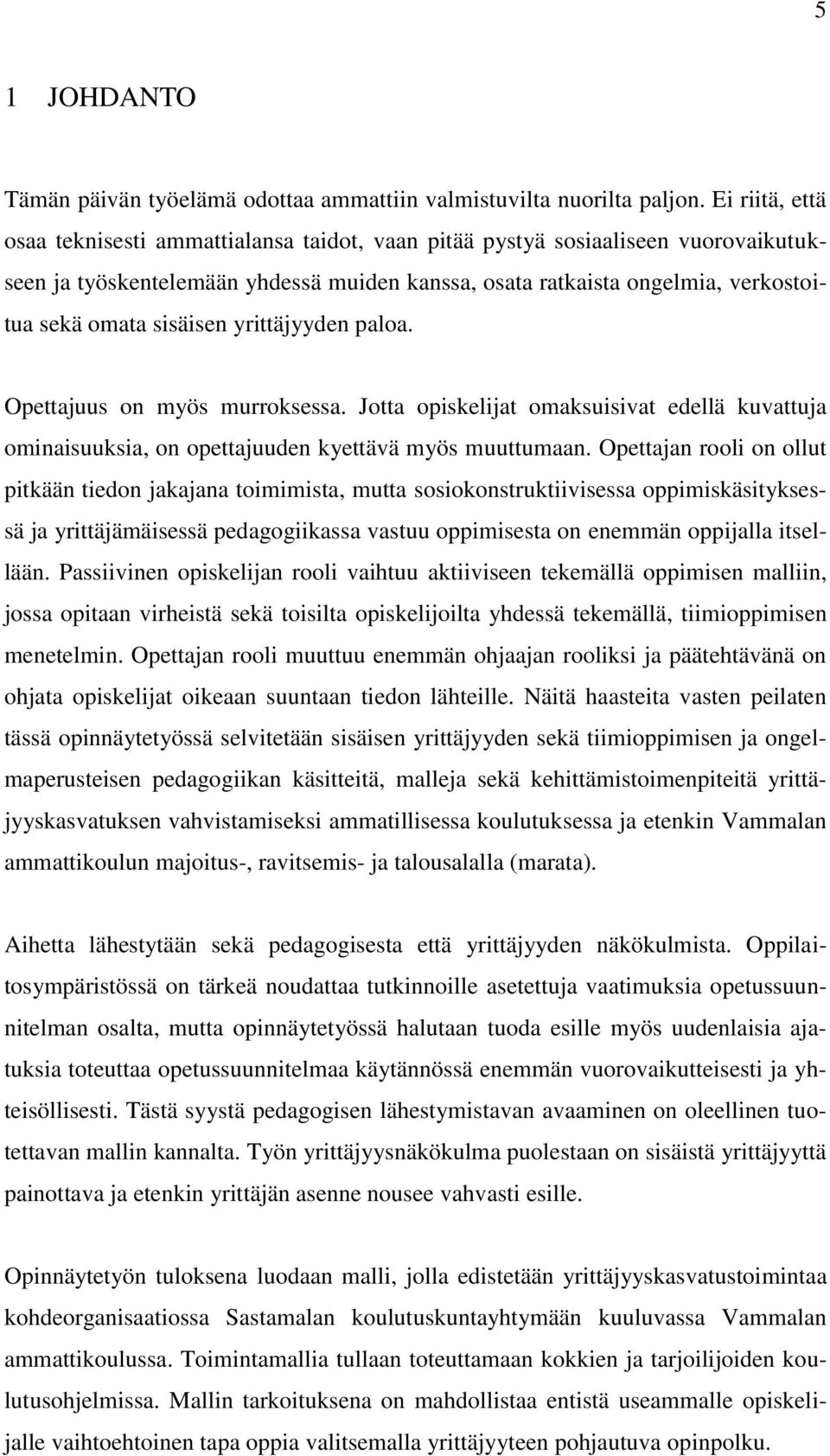 sisäisen yrittäjyyden paloa. Opettajuus on myös murroksessa. Jotta opiskelijat omaksuisivat edellä kuvattuja ominaisuuksia, on opettajuuden kyettävä myös muuttumaan.