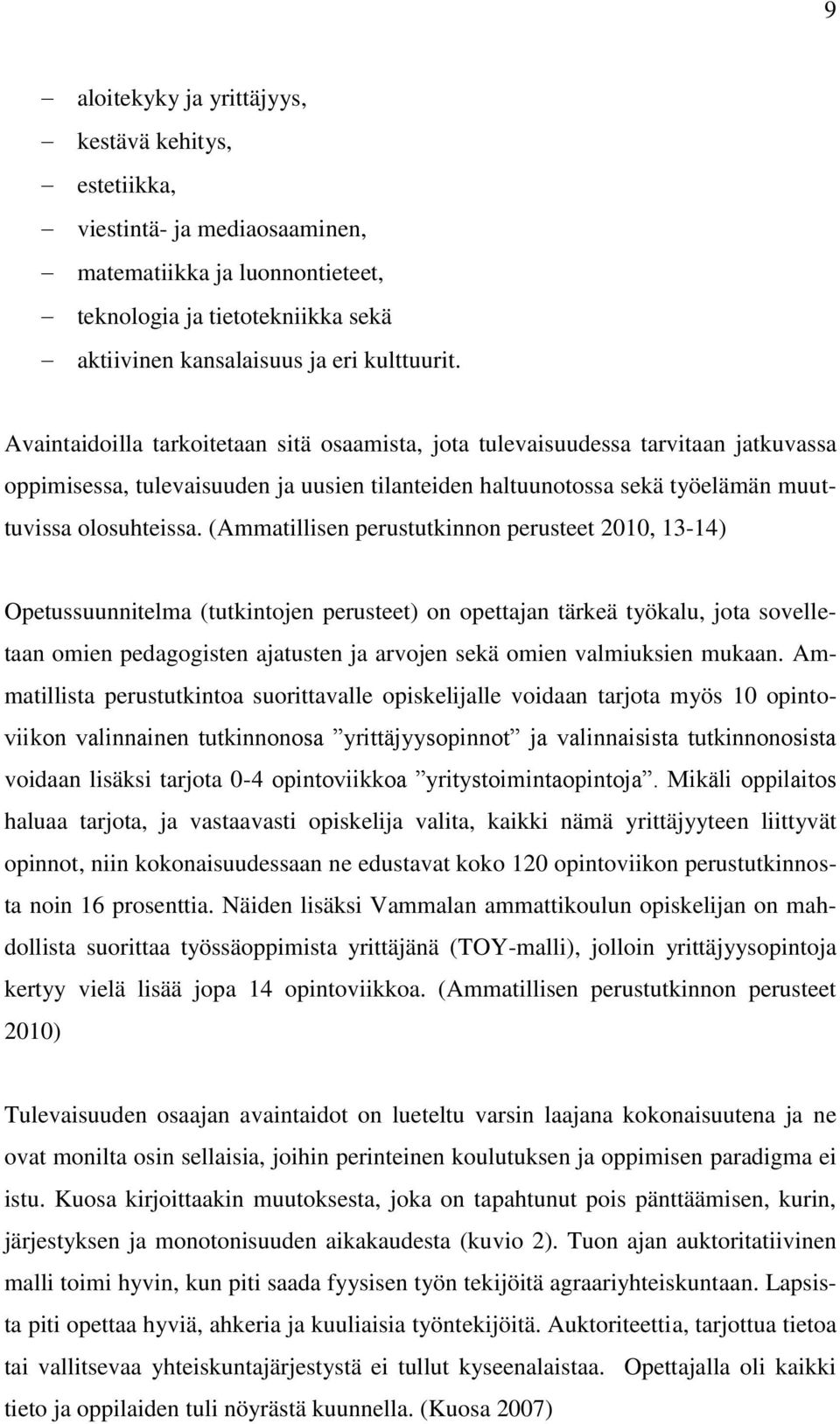 (Ammatillisen perustutkinnon perusteet 2010, 13-14) Opetussuunnitelma (tutkintojen perusteet) on opettajan tärkeä työkalu, jota sovelletaan omien pedagogisten ajatusten ja arvojen sekä omien