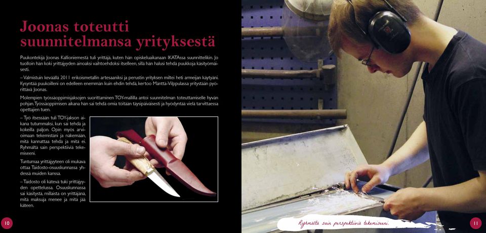 Valmistuin keväällä 2011 erikoismetallin artesaaniksi ja perustin yrityksen miltei heti armeijan käytyäni.