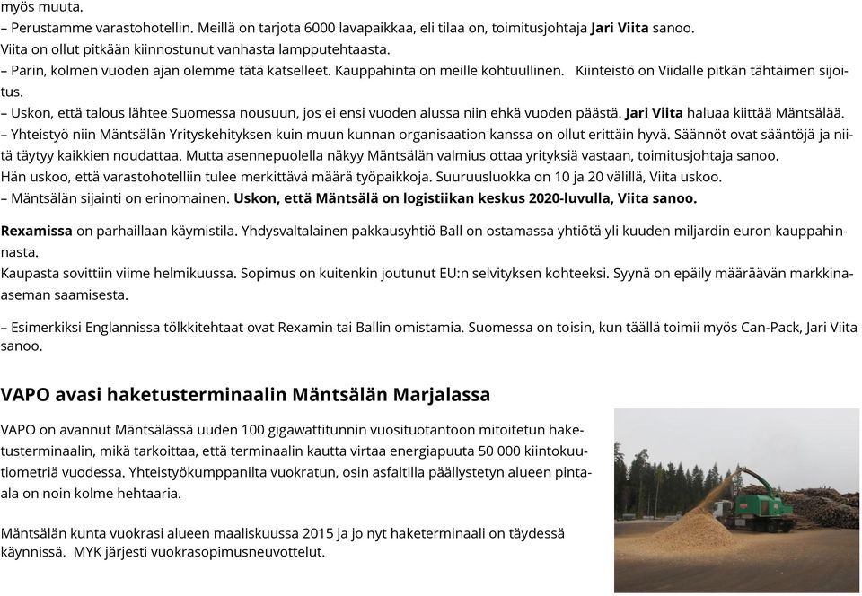 Uskon, että talous lähtee Suomessa nousuun, jos ei ensi vuoden alussa niin ehkä vuoden päästä. Jari Viita haluaa kiittää Mäntsälää.