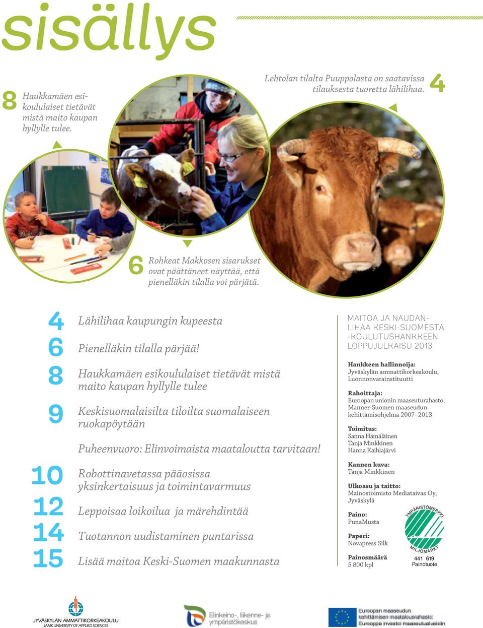 Haukkamäen esikoululaiset tietävät mistä maito kaupan hyllylle tulee Keskisuomalaisilta tiloilta suomalaiseen ruokapöytään Puheenvuoro: Elinvoimaista maataloutta tarvitaan!