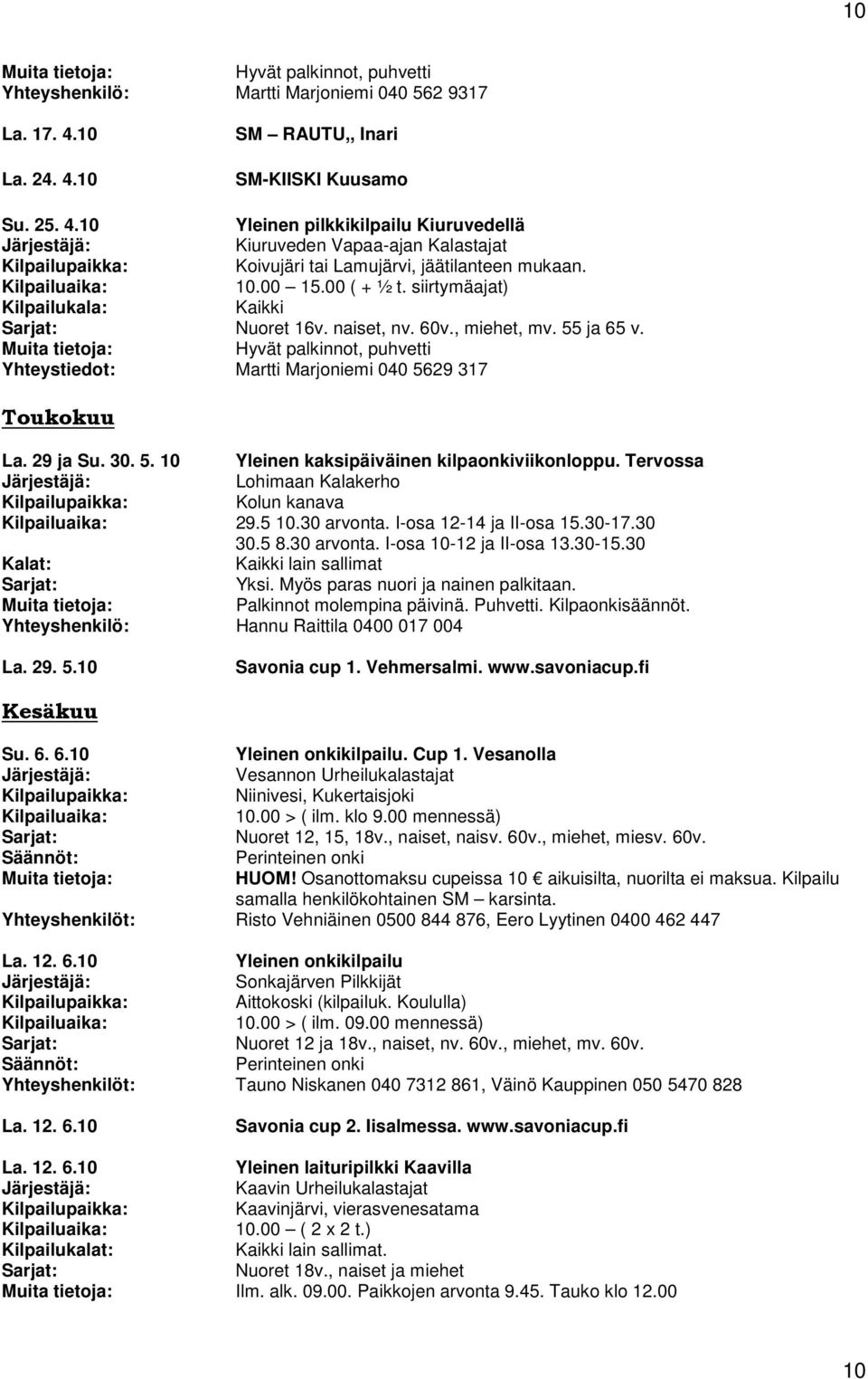 siirtymäajat) Nuoret 16v. naiset, nv. 60v., miehet, mv. 55 ja 65 v. Hyvät palkinnot, puhvetti Yhteystiedot: Martti Marjoniemi 040 5629 317 Toukokuu La. 29 ja Su. 30. 5. 10 Yleinen kaksipäiväinen kilpaonkiviikonloppu.