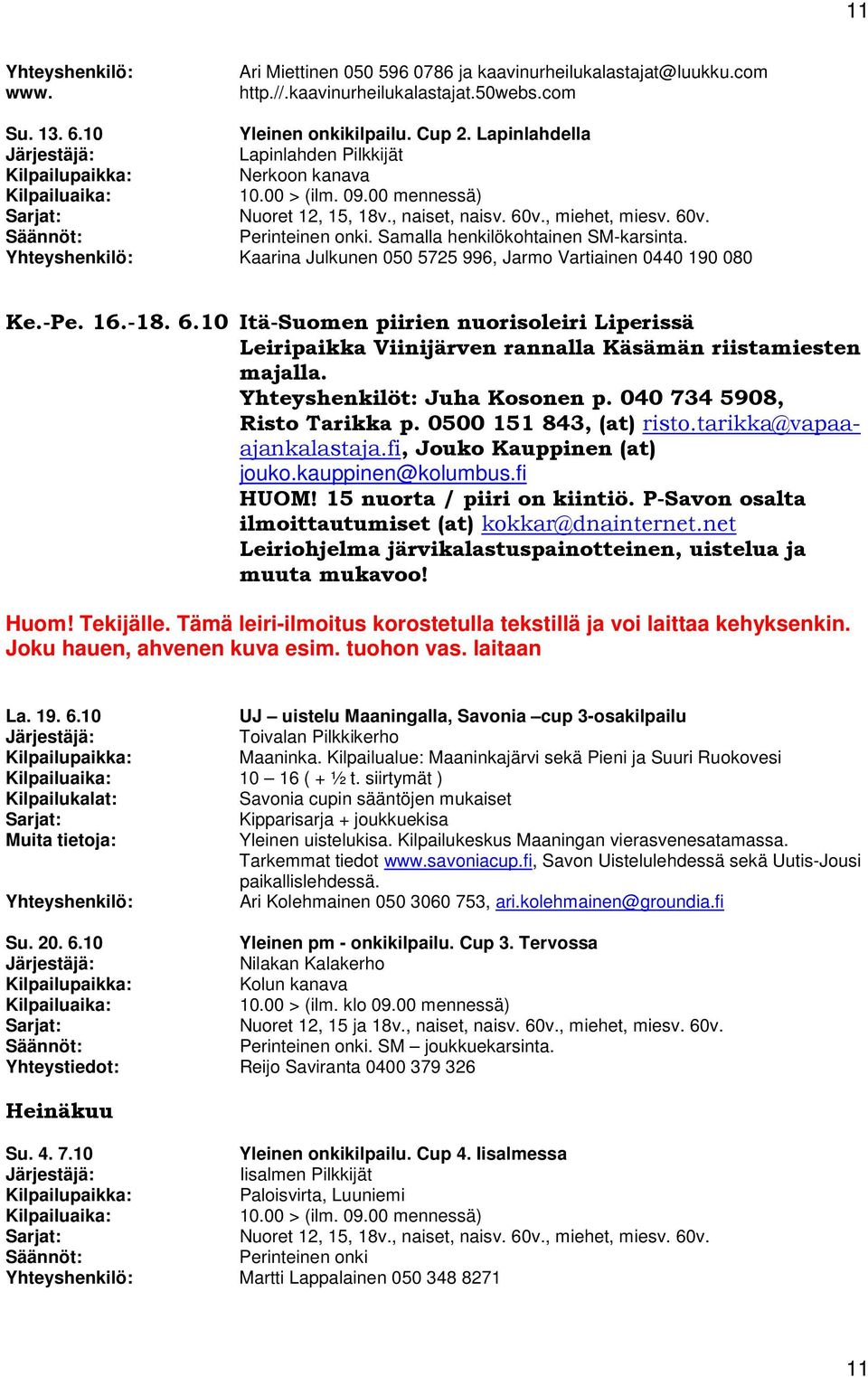 Samalla henkilökohtainen SM-karsinta. Yhteyshenkilö: Kaarina Julkunen 050 5725 996, Jarmo Vartiainen 0440 190 080 Ke.-Pe. 16.-18. 6.