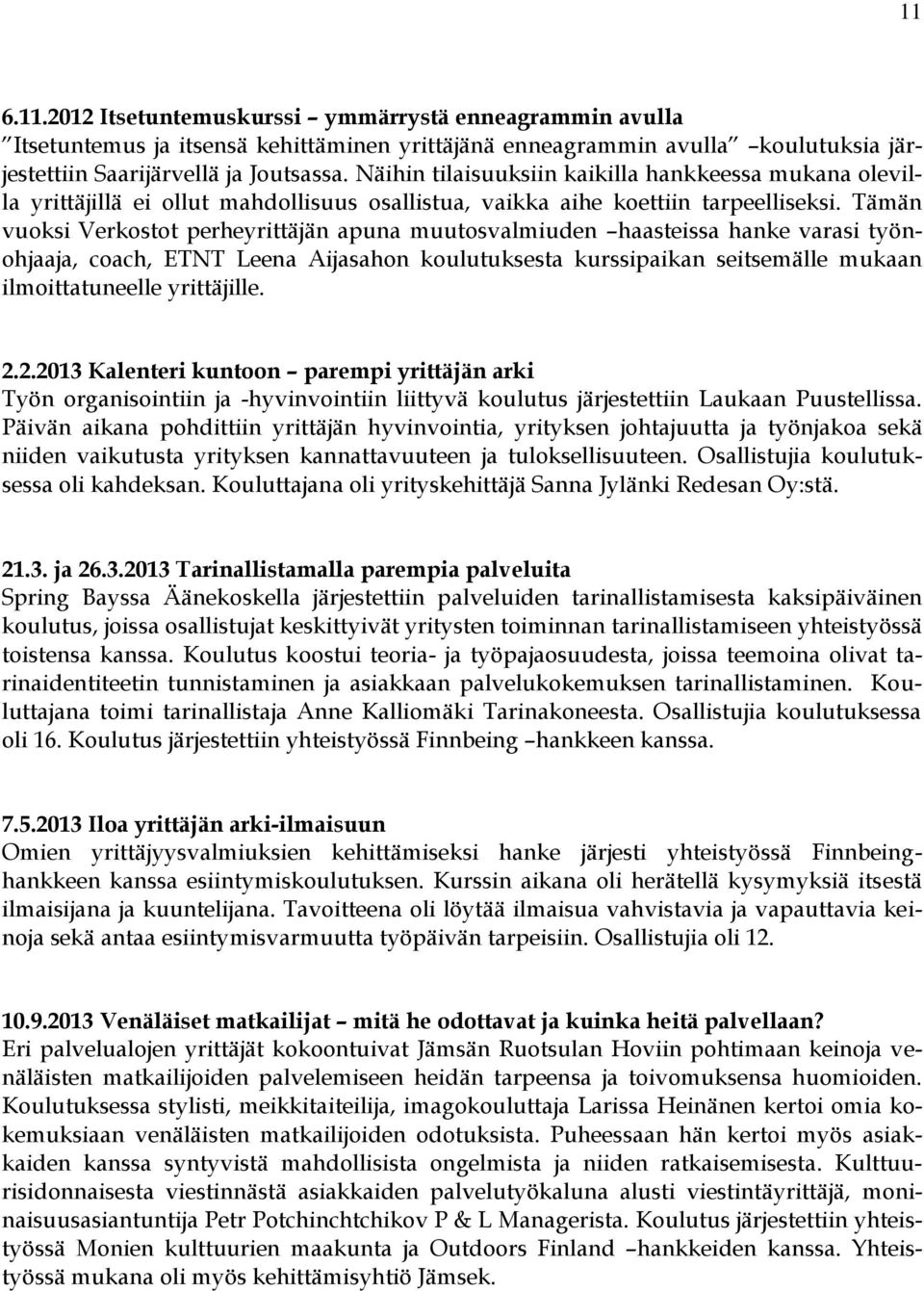 Tämän vuoksi Verkostot perheyrittäjän apuna muutosvalmiuden haasteissa hanke varasi työnohjaaja, coach, ETNT Leena Aijasahon koulutuksesta kurssipaikan seitsemälle mukaan ilmoittatuneelle yrittäjille.