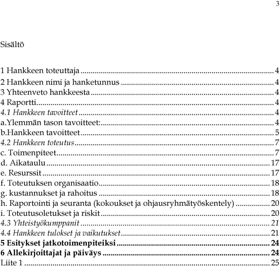 Toteutuksen organisaatio... 18 g. kustannukset ja rahoitus... 18 h. Raportointi ja seuranta (kokoukset ja ohjausryhmätyöskentely)... 20 i.