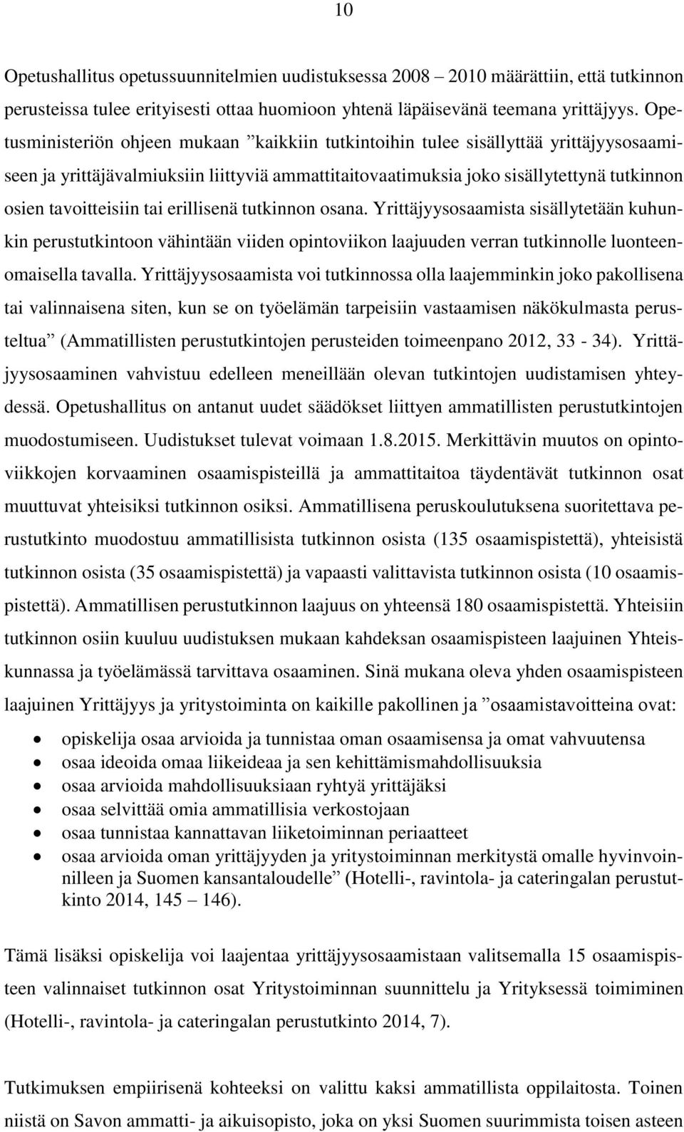 tai erillisenä tutkinnon osana. Yrittäjyysosaamista sisällytetään kuhunkin perustutkintoon vähintään viiden opintoviikon laajuuden verran tutkinnolle luonteenomaisella tavalla.