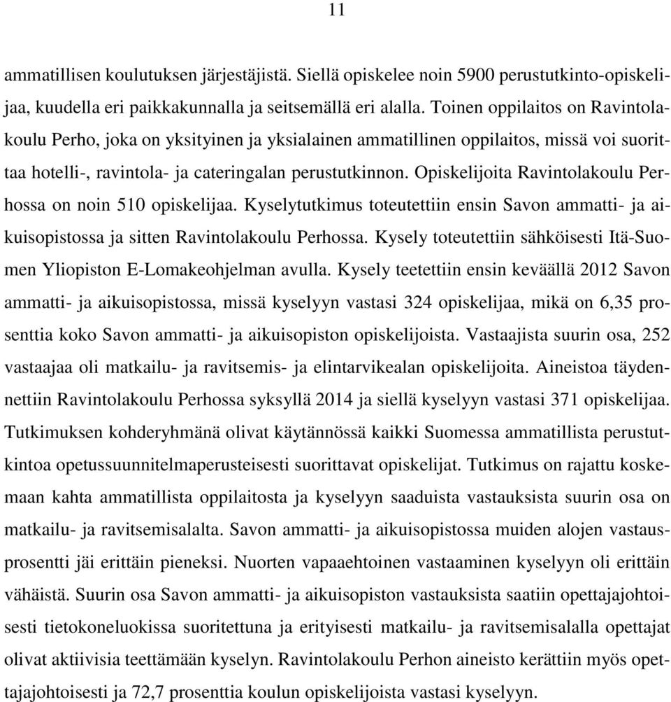 Opiskelijoita Ravintolakoulu Perhossa on noin 510 opiskelijaa. Kyselytutkimus toteutettiin ensin Savon ammatti- ja aikuisopistossa ja sitten Ravintolakoulu Perhossa.