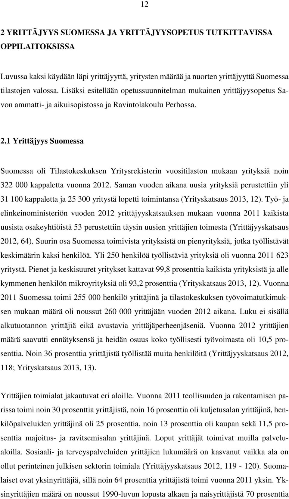 1 Yrittäjyys Suomessa Suomessa oli Tilastokeskuksen Yritysrekisterin vuositilaston mukaan yrityksiä noin 322 000 kappaletta vuonna 2012.