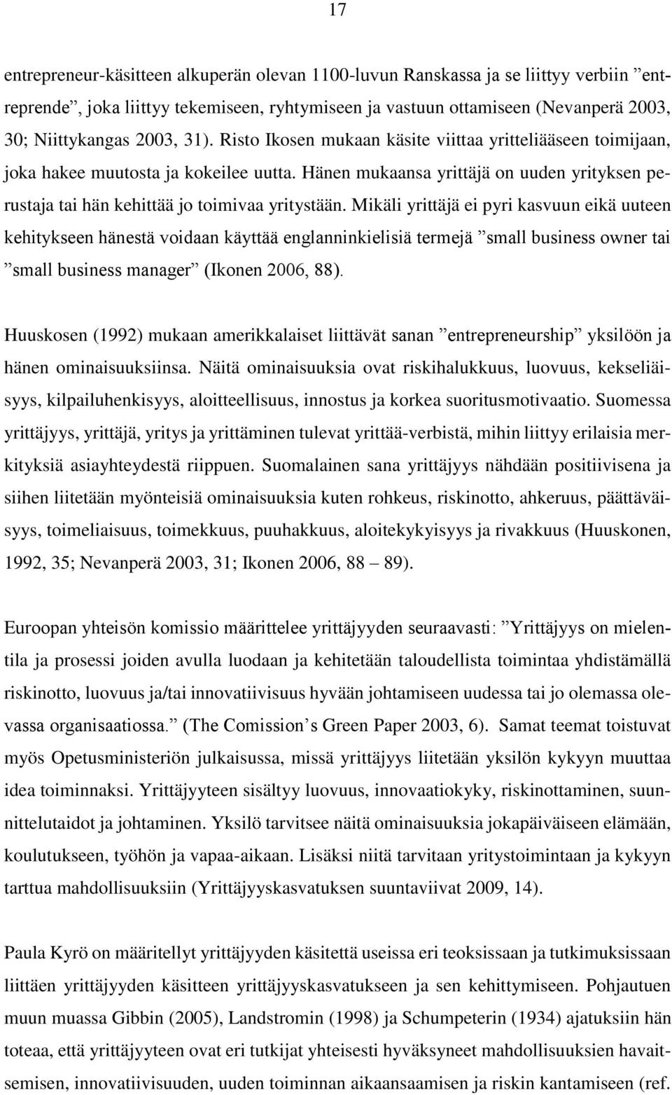 Mikäli yrittäjä ei pyri kasvuun eikä uuteen kehitykseen hänestä voidaan käyttää englanninkielisiä termejä small business owner tai small business manager (Ikonen 2006, 88).