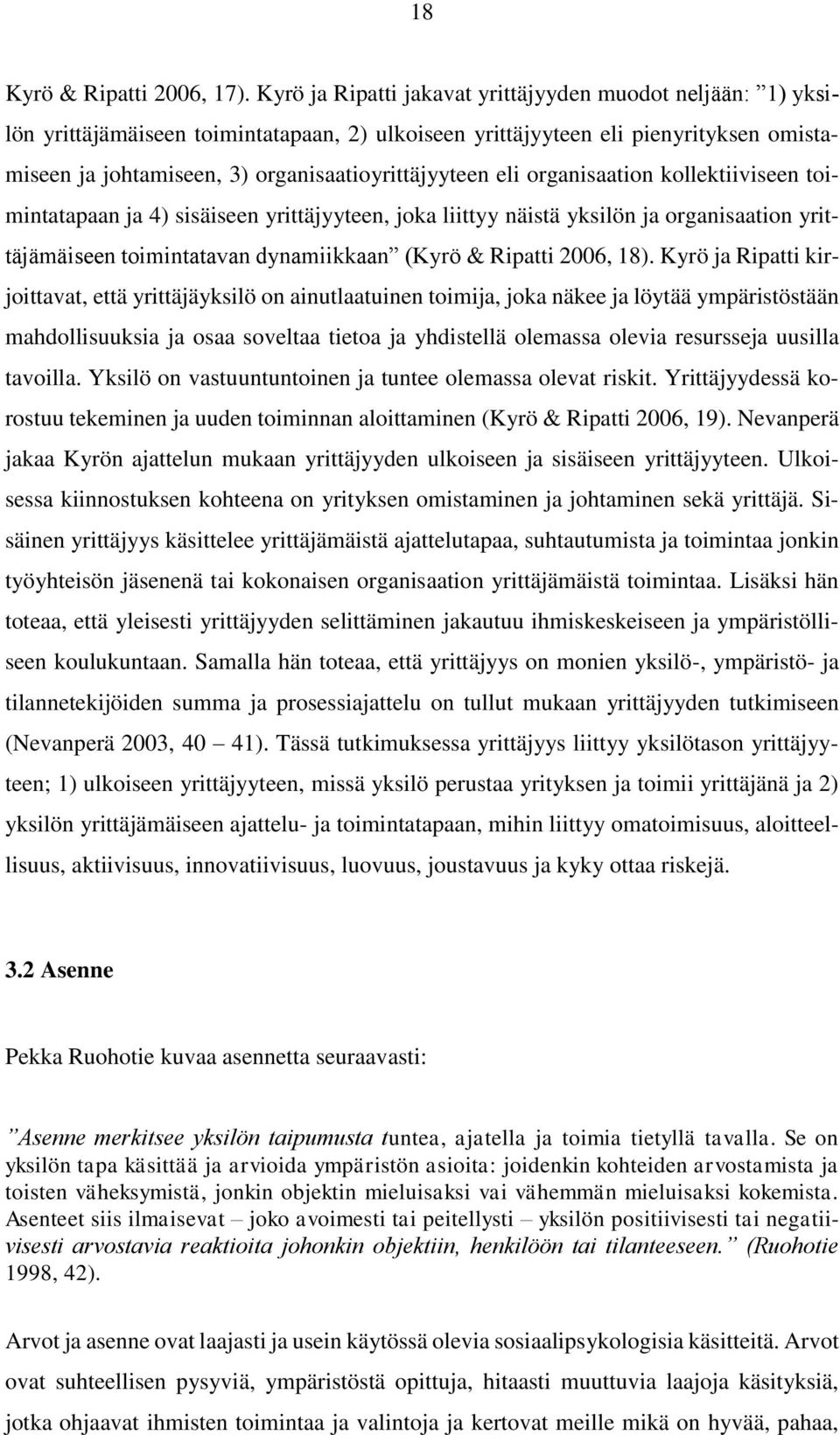 eli organisaation kollektiiviseen toimintatapaan ja 4) sisäiseen yrittäjyyteen, joka liittyy näistä yksilön ja organisaation yrittäjämäiseen toimintatavan dynamiikkaan (Kyrö & Ripatti 2006, 18).