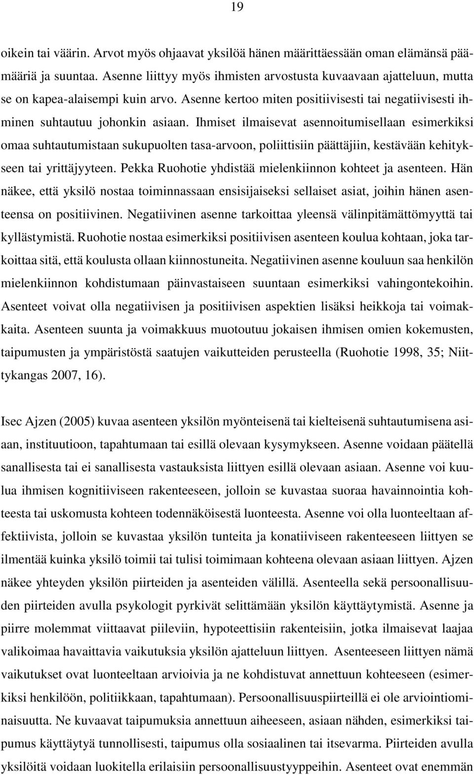 Ihmiset ilmaisevat asennoitumisellaan esimerkiksi omaa suhtautumistaan sukupuolten tasa-arvoon, poliittisiin päättäjiin, kestävään kehitykseen tai yrittäjyyteen.