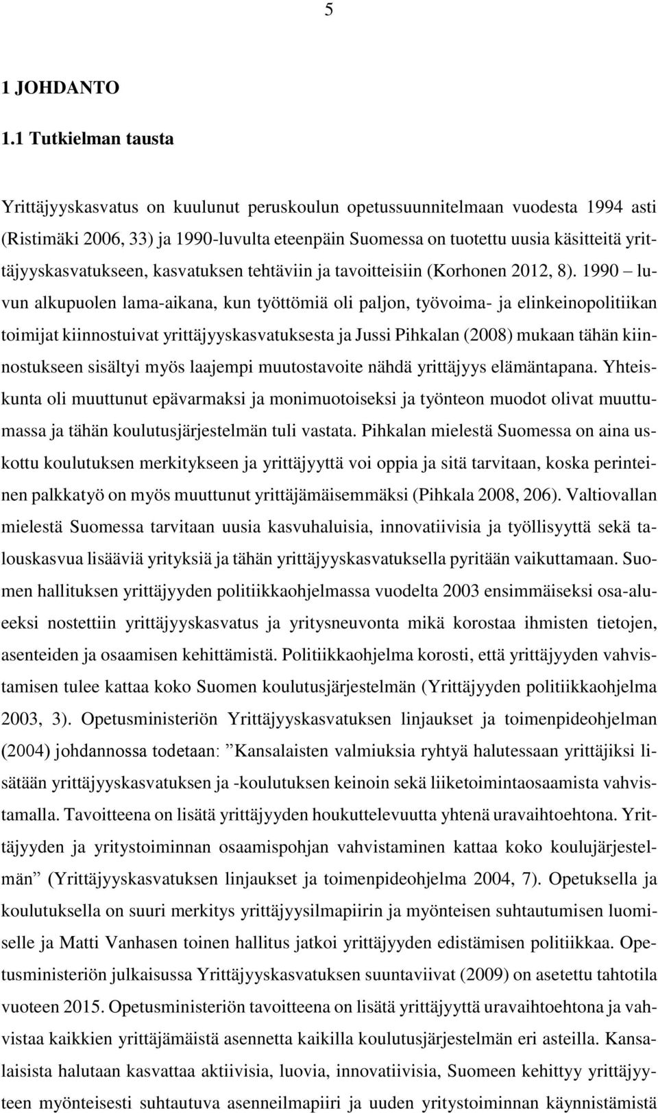 yrittäjyyskasvatukseen, kasvatuksen tehtäviin ja tavoitteisiin (Korhonen 2012, 8).