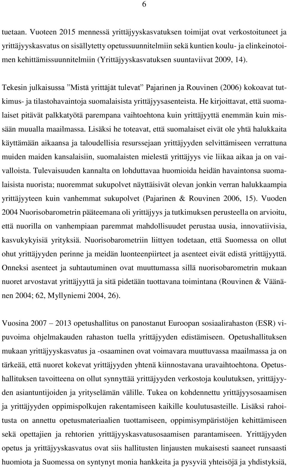 (Yrittäjyyskasvatuksen suuntaviivat 2009, 14). Tekesin julkaisussa Mistä yrittäjät tulevat Pajarinen ja Rouvinen (2006) kokoavat tutkimus- ja tilastohavaintoja suomalaisista yrittäjyysasenteista.