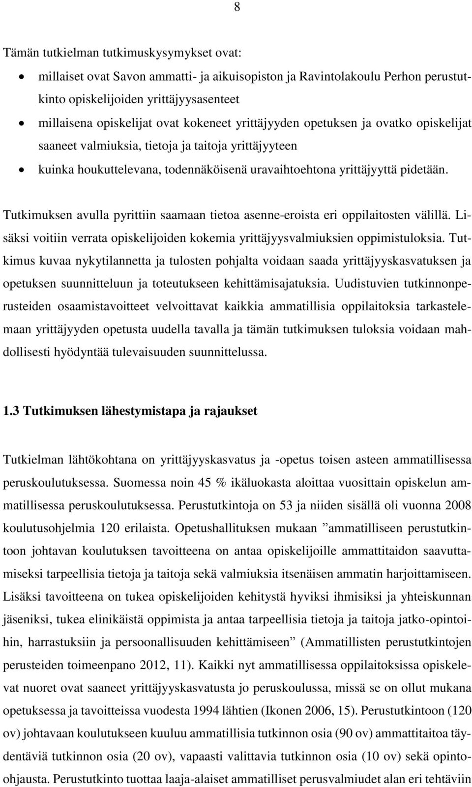 Tutkimuksen avulla pyrittiin saamaan tietoa asenne-eroista eri oppilaitosten välillä. Lisäksi voitiin verrata opiskelijoiden kokemia yrittäjyysvalmiuksien oppimistuloksia.