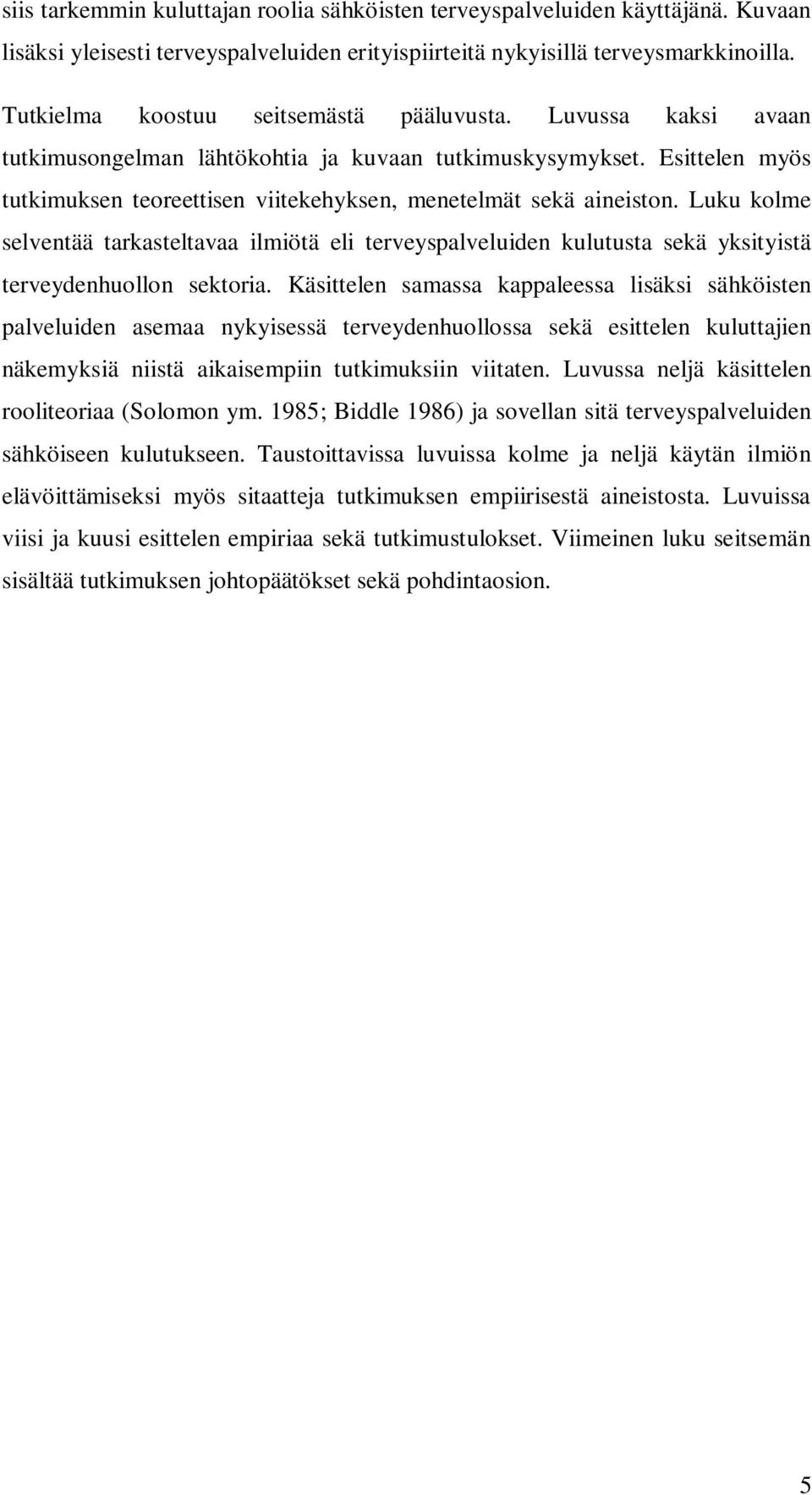 Esittelen myös tutkimuksen teoreettisen viitekehyksen, menetelmät sekä aineiston.