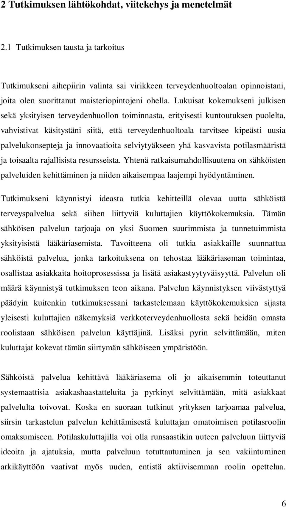 Lukuisat kokemukseni julkisen sekä yksityisen terveydenhuollon toiminnasta, erityisesti kuntoutuksen puolelta, vahvistivat käsitystäni siitä, että terveydenhuoltoala tarvitsee kipeästi uusia