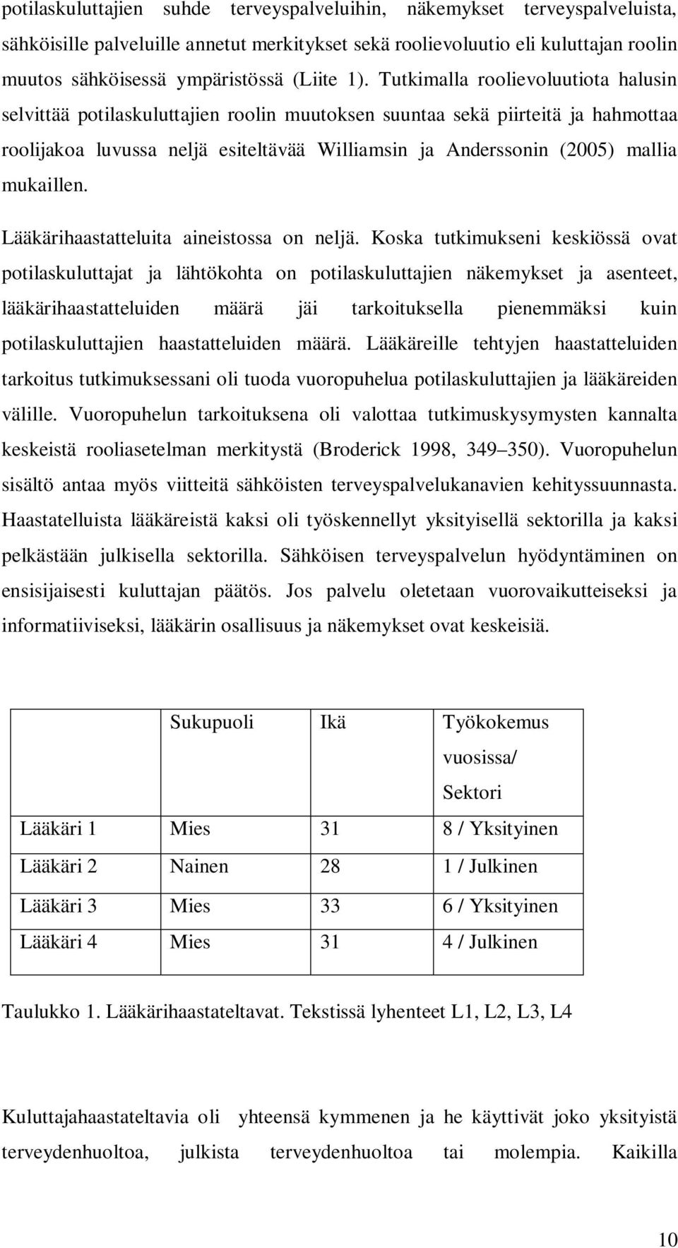 Tutkimalla roolievoluutiota halusin selvittää potilaskuluttajien roolin muutoksen suuntaa sekä piirteitä ja hahmottaa roolijakoa luvussa neljä esiteltävää Williamsin ja Anderssonin (2005) mallia