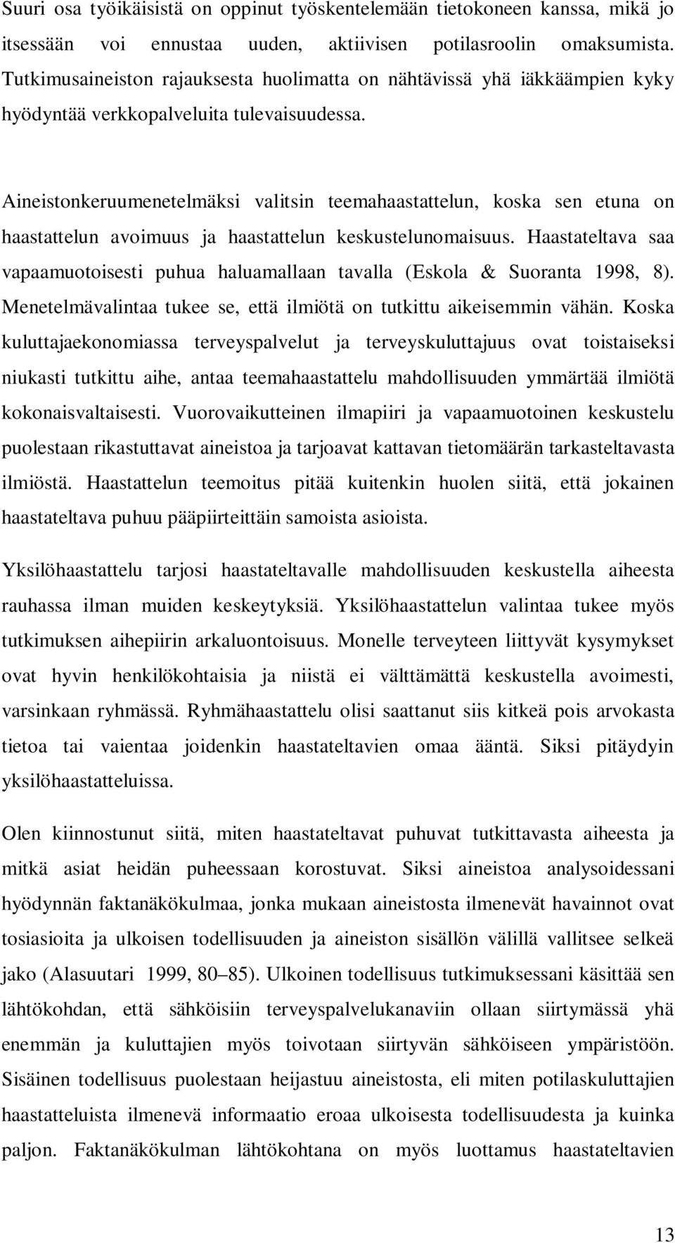 Aineistonkeruumenetelmäksi valitsin teemahaastattelun, koska sen etuna on haastattelun avoimuus ja haastattelun keskustelunomaisuus.