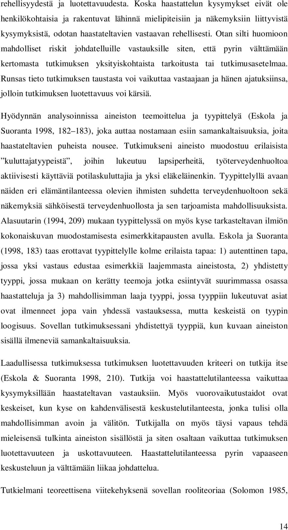 Otan silti huomioon mahdolliset riskit johdatelluille vastauksille siten, että pyrin välttämään kertomasta tutkimuksen yksityiskohtaista tarkoitusta tai tutkimusasetelmaa.