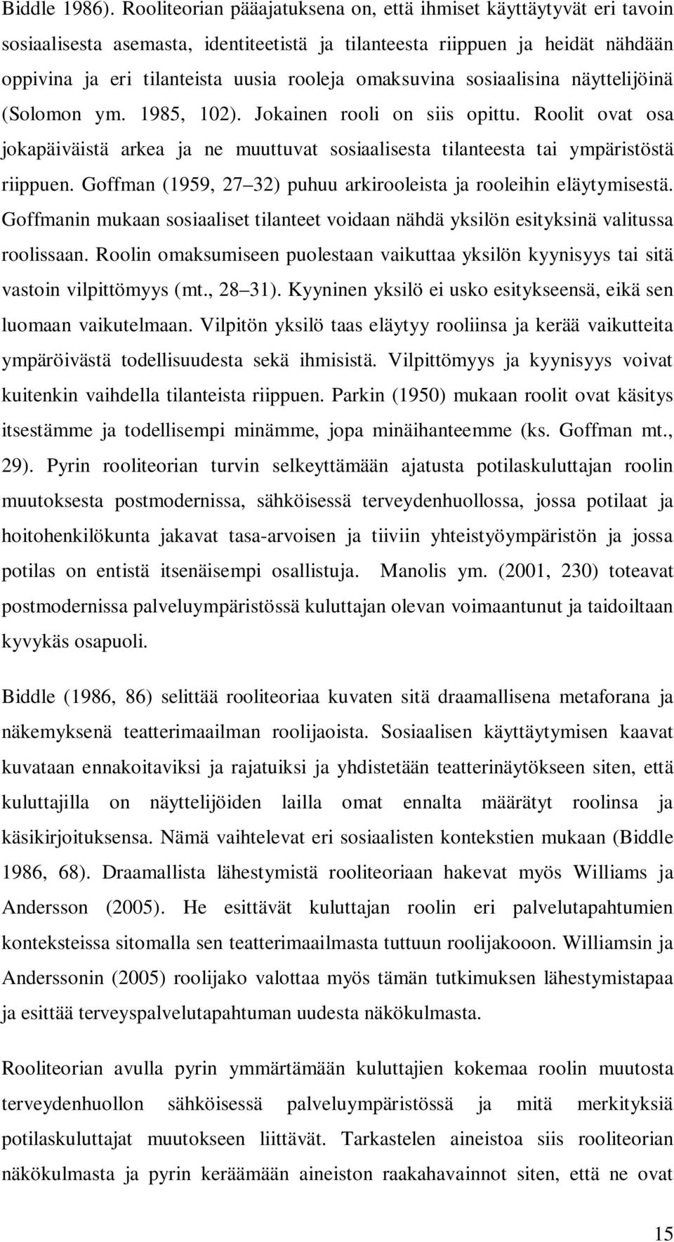 omaksuvina sosiaalisina näyttelijöinä (Solomon ym. 1985, 102). Jokainen rooli on siis opittu. Roolit ovat osa jokapäiväistä arkea ja ne muuttuvat sosiaalisesta tilanteesta tai ympäristöstä riippuen.